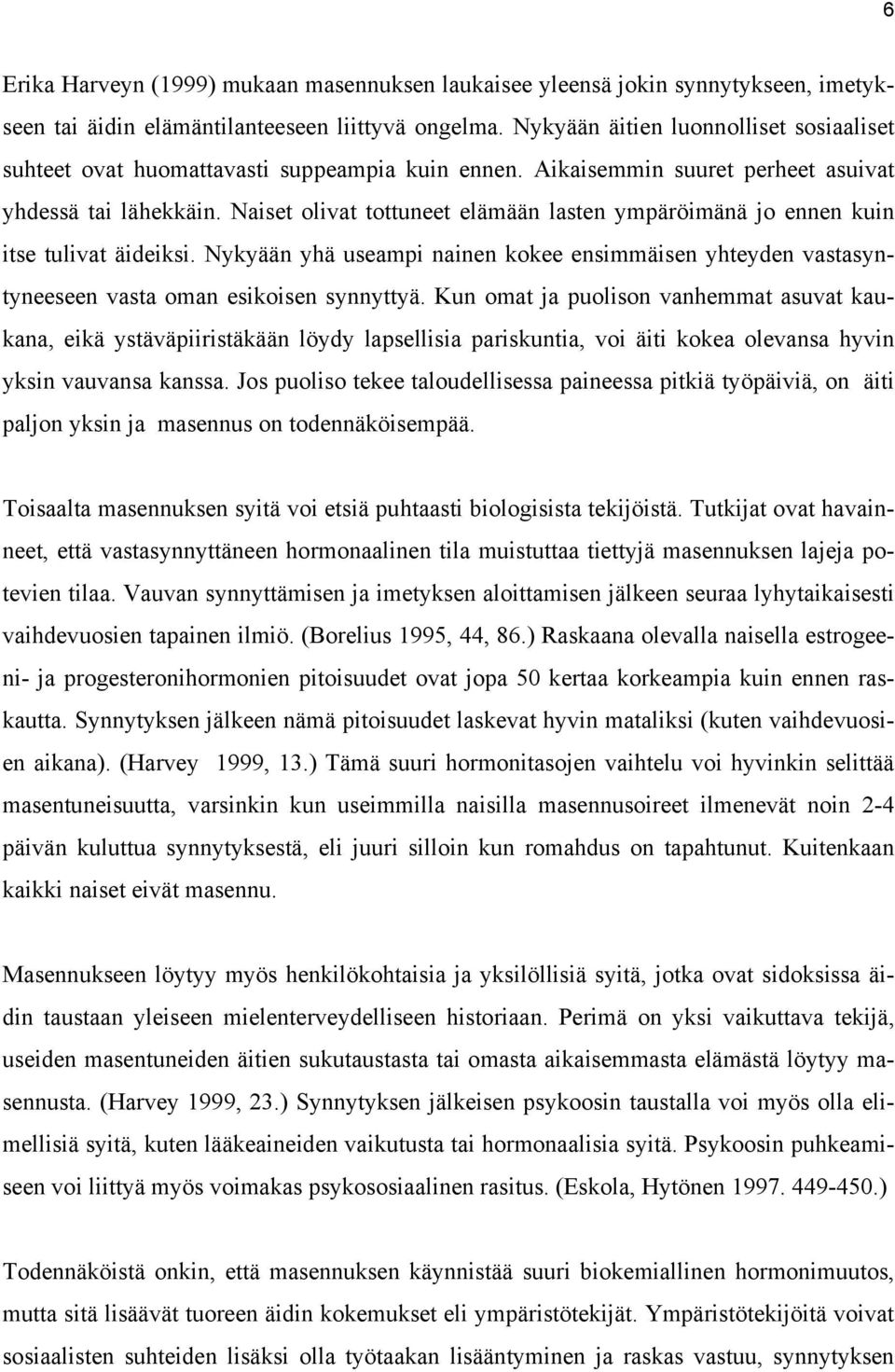 Naiset olivat tottuneet elämään lasten ympäröimänä jo ennen kuin itse tulivat äideiksi. Nykyään yhä useampi nainen kokee ensimmäisen yhteyden vastasyntyneeseen vasta oman esikoisen synnyttyä.