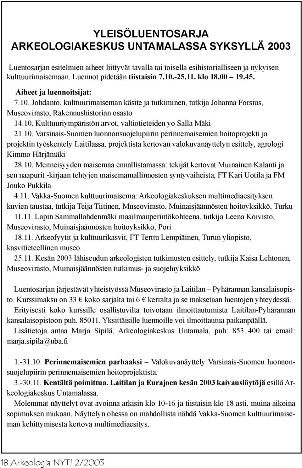 10. Kulttuuriympäristön arvot, valtiotieteiden yo Salla Mäki 21.10. Varsinais-Suomen luonnonsuojelupiirin perinnemaisemien hoitoprojekti ja projektin työskentely Laitilassa, projektista kertovan valokuvanäyttelyn esittely, agrologi Kimmo Härjämäki 28.