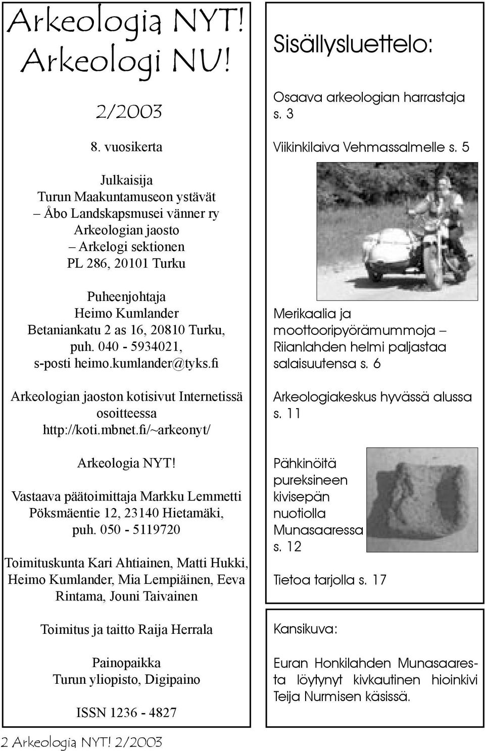 040-5934021, s-posti heimo.kumlander@tyks.fi Arkeologian jaoston kotisivut Internetissä osoitteessa http://koti.mbnet.fi/~arkeonyt/ Arkeologia NYT!