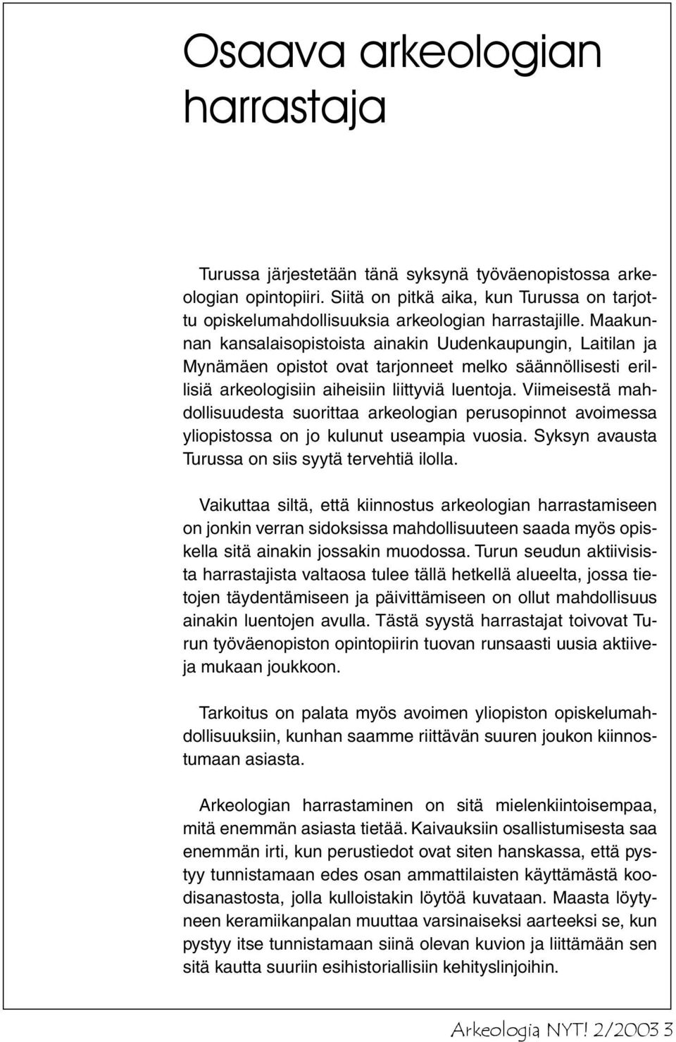 Maakunnan kansalaisopistoista ainakin Uudenkaupungin, Laitilan ja Mynämäen opistot ovat tarjonneet melko säännöllisesti erillisiä arkeologisiin aiheisiin liittyviä luentoja.