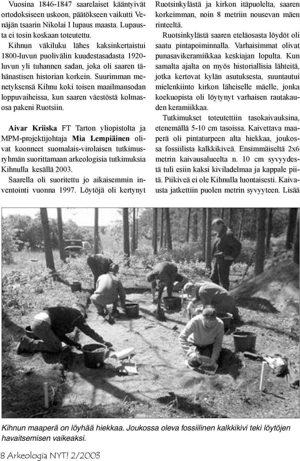 Suurimman menetyksensä Kihnu koki toisen maailmansodan loppuvaiheissa, kun saaren väestöstä kolmasosa pakeni Ruotsiin.