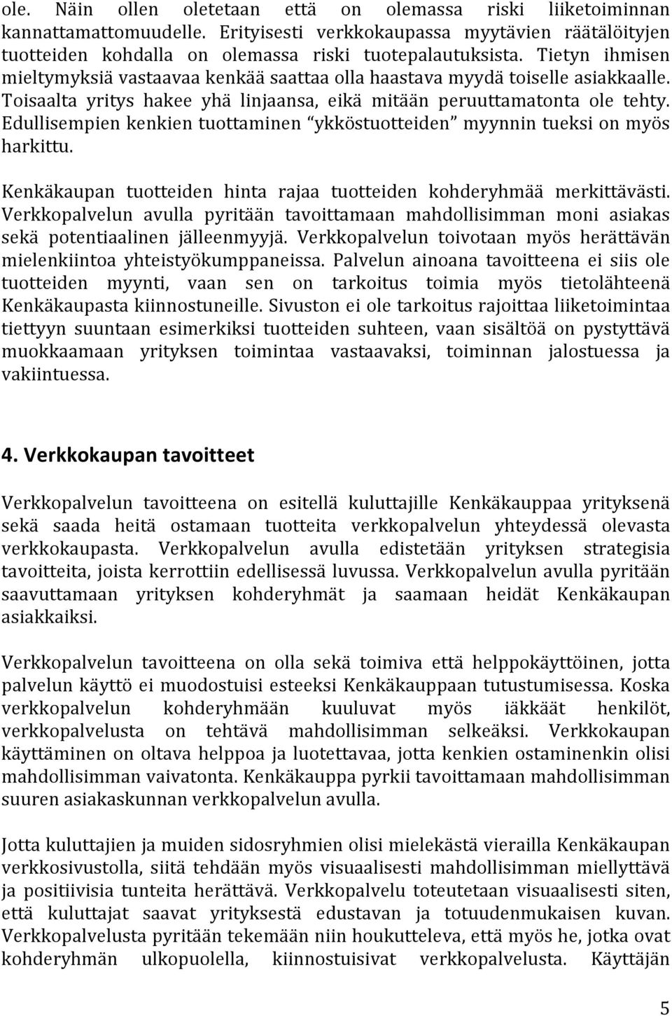 Edullisempien kenkien tuottaminen ykköstuotteiden myynnin tueksi on myös harkittu. Kenkäkaupan tuotteiden hinta rajaa tuotteiden kohderyhmää merkittävästi.