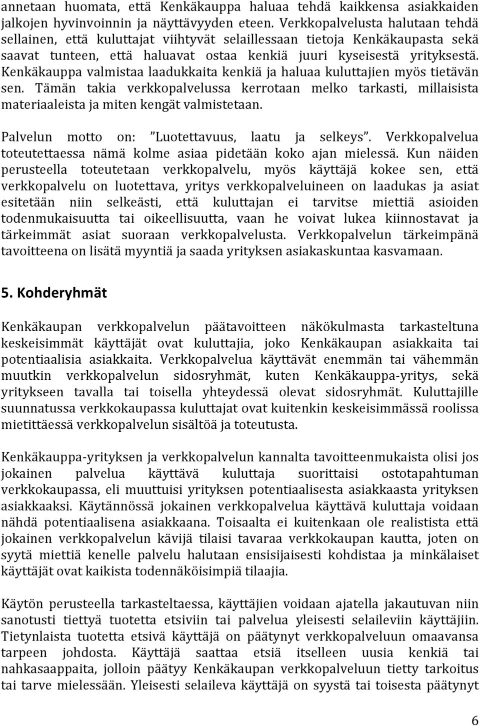 Kenkäkauppa valmistaa laadukkaita kenkiä ja haluaa kuluttajien myös tietävän sen. Tämän takia verkkopalvelussa kerrotaan melko tarkasti, millaisista materiaaleista ja miten kengät valmistetaan.