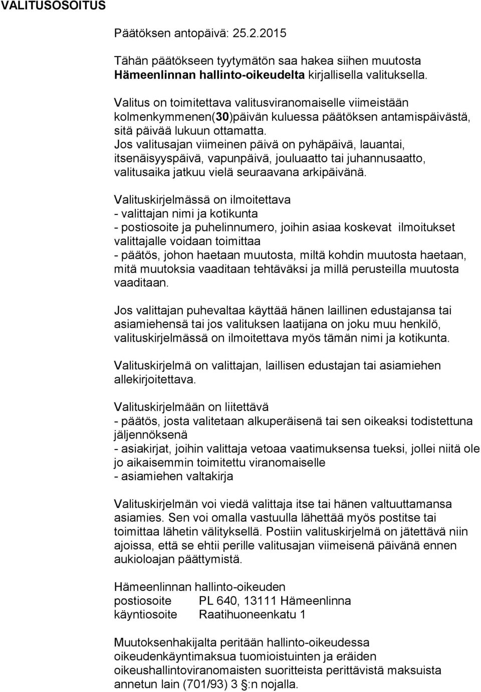 Jos valitusajan viimeinen päivä on pyhäpäivä, lauantai, itsenäisyyspäivä, vapunpäivä, jouluaatto tai juhannusaatto, valitusaika jatkuu vielä seuraavana arkipäivänä.