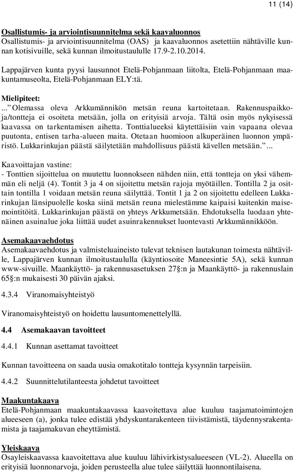 .. Olemassa oleva Arkkumännikön metsän reuna kartoitetaan. Rakennuspaikkoja/tontteja ei osoiteta metsään, jolla on erityisiä arvoja. Tältä osin myös nykyisessä kaavassa on tarkentamisen aihetta.