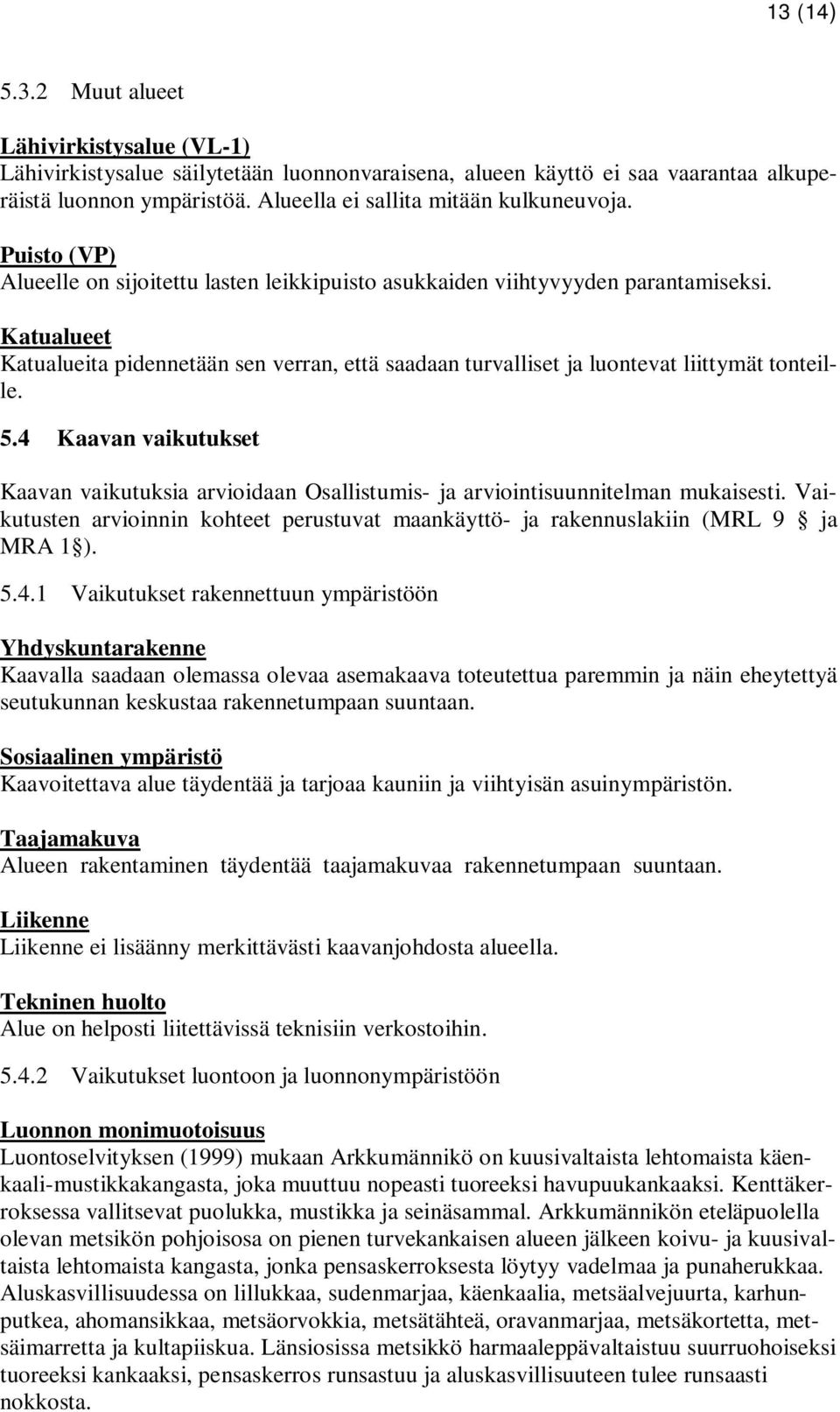 Katualueet Katualueita pidennetään sen verran, että saadaan turvalliset ja luontevat liittymät tonteille. 5.