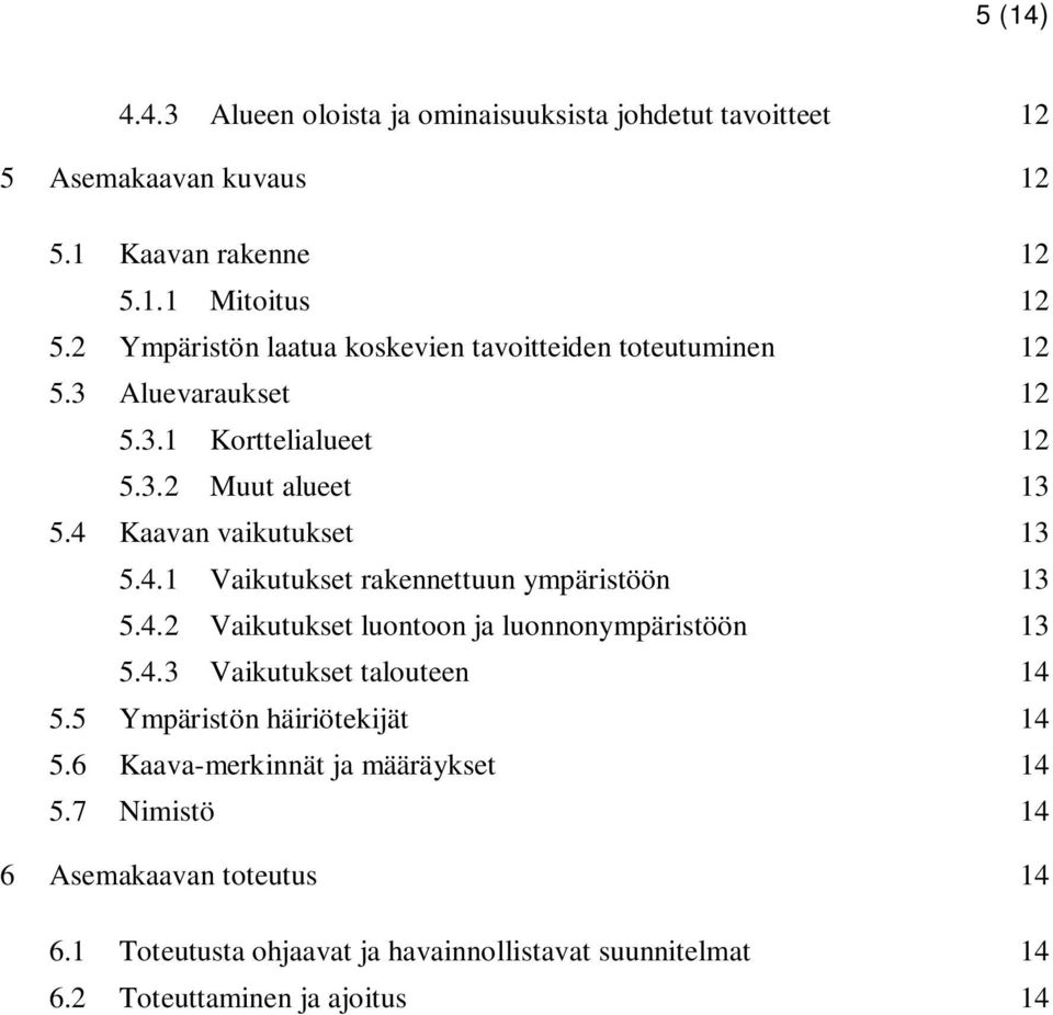 Kaavan vaikutukset 13 5.4.1 Vaikutukset rakennettuun ympäristöön 13 5.4.2 Vaikutukset luontoon ja luonnonympäristöön 13 5.4.3 Vaikutukset talouteen 14 5.