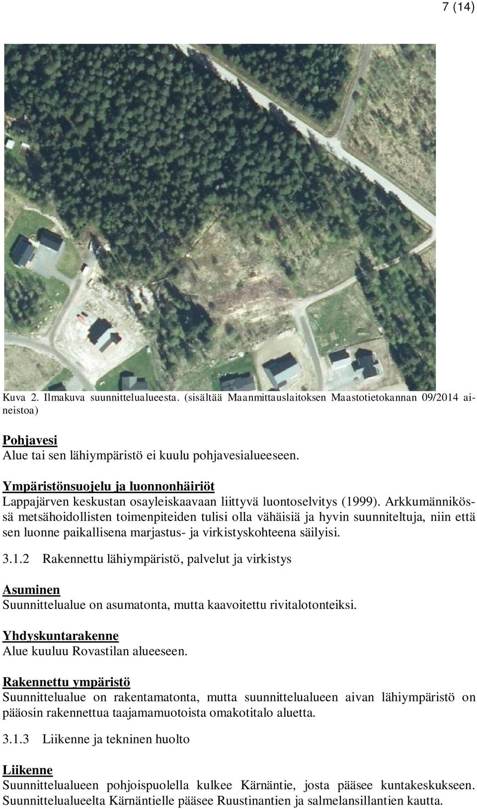 Arkkumännikössä metsähoidollisten toimenpiteiden tulisi olla vähäisiä ja hyvin suunniteltuja, niin että sen luonne paikallisena marjastus- ja virkistyskohteena säilyisi. 3.1.