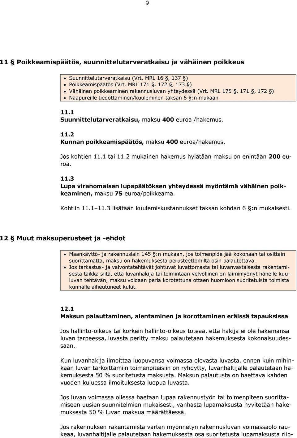 1 Suunnittelutarveratkaisu, maksu 400 euroa /hakemus. 11.2 Kunnan poikkeamispäätös, maksu 400 euroa/hakemus. Jos kohtien 11.1 tai 11.2 mukainen hakemus hylätään maksu on enintään 200 euroa. 11.3 Lupa viranomaisen lupapäätöksen yhteydessä myöntämä vähäinen poikkeaminen, maksu 75 euroa/poikkeama.