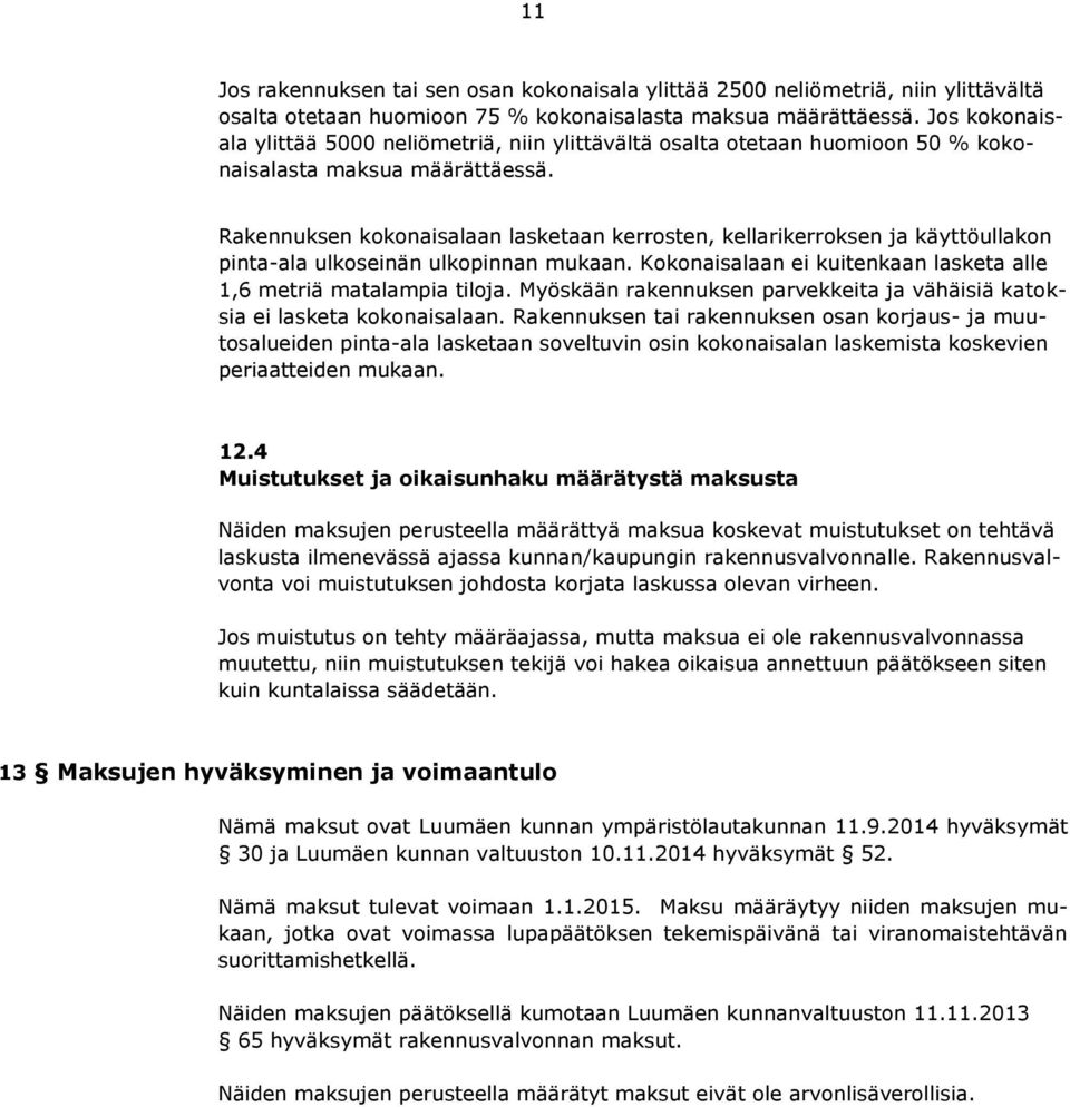 Rakennuksen kokonaisalaan lasketaan kerrosten, kellarikerroksen ja käyttöullakon pinta-ala ulkoseinän ulkopinnan mukaan. Kokonaisalaan ei kuitenkaan lasketa alle 1,6 metriä matalampia tiloja.