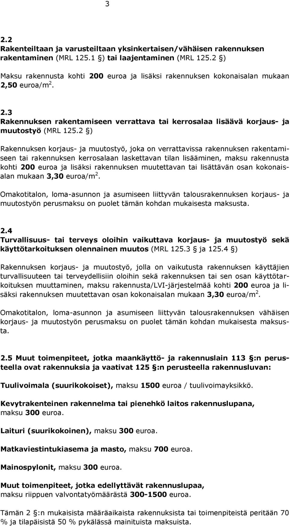 2 ) Rakennuksen korjaus- ja muutostyö, joka on verrattavissa rakennuksen rakentamiseen tai rakennuksen kerrosalaan laskettavan tilan lisääminen, maksu rakennusta kohti 200 euroa ja lisäksi