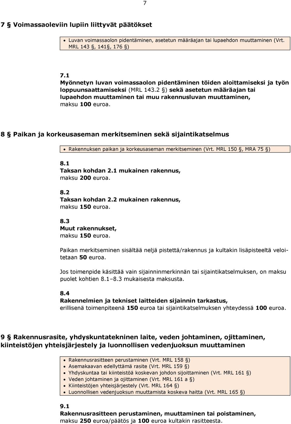 2 ) sekä asetetun määräajan tai lupaehdon muuttaminen tai muu rakennusluvan muuttaminen, maksu 100 euroa.