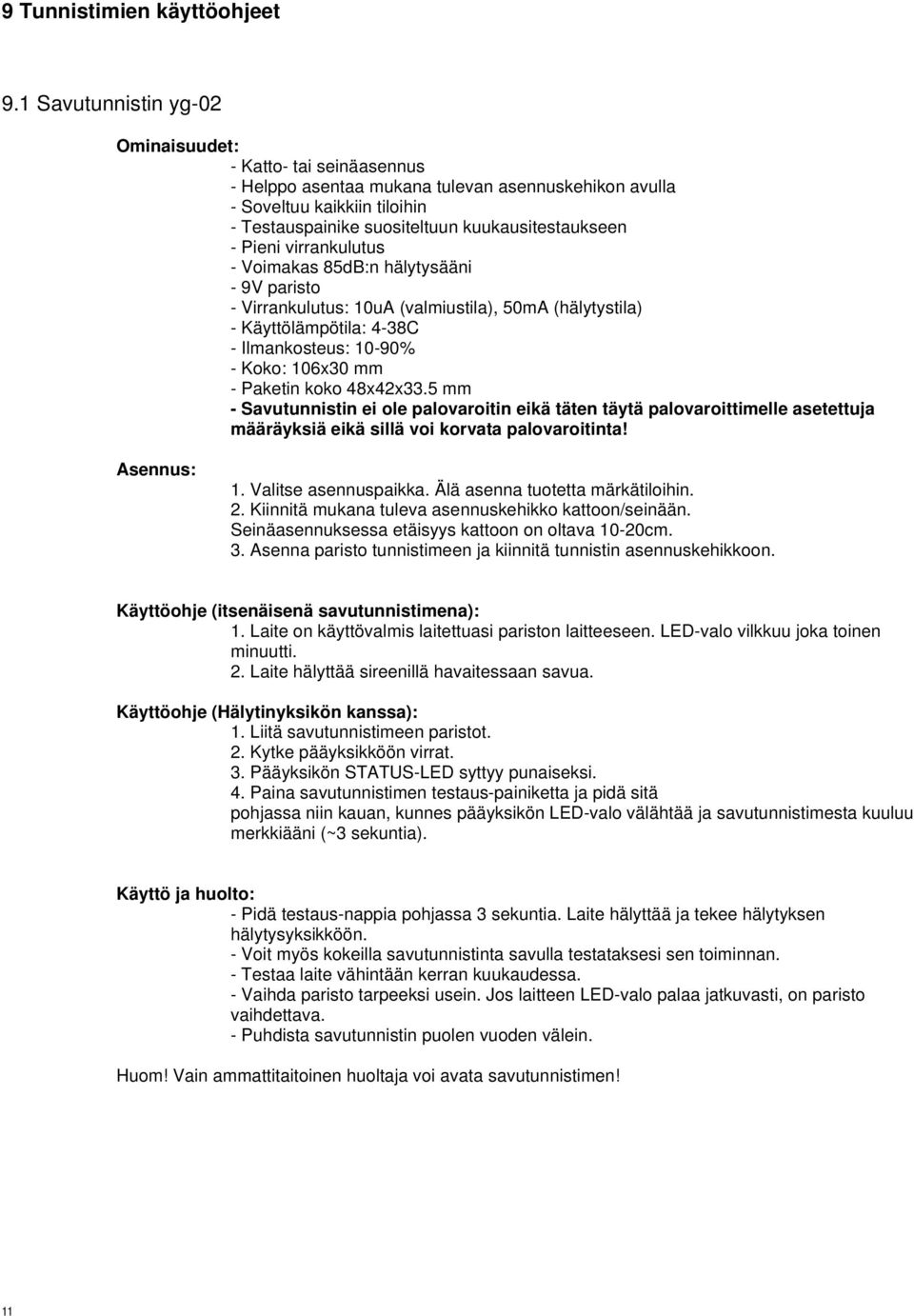 virrankulutus - Voimakas 85dB:n hälytysääni - 9V paristo - Virrankulutus: 10uA (valmiustila), 50mA (hälytystila) - Käyttölämpötila: 4-38C - Ilmankosteus: 10-90% - Koko: 106x30 mm - Paketin koko