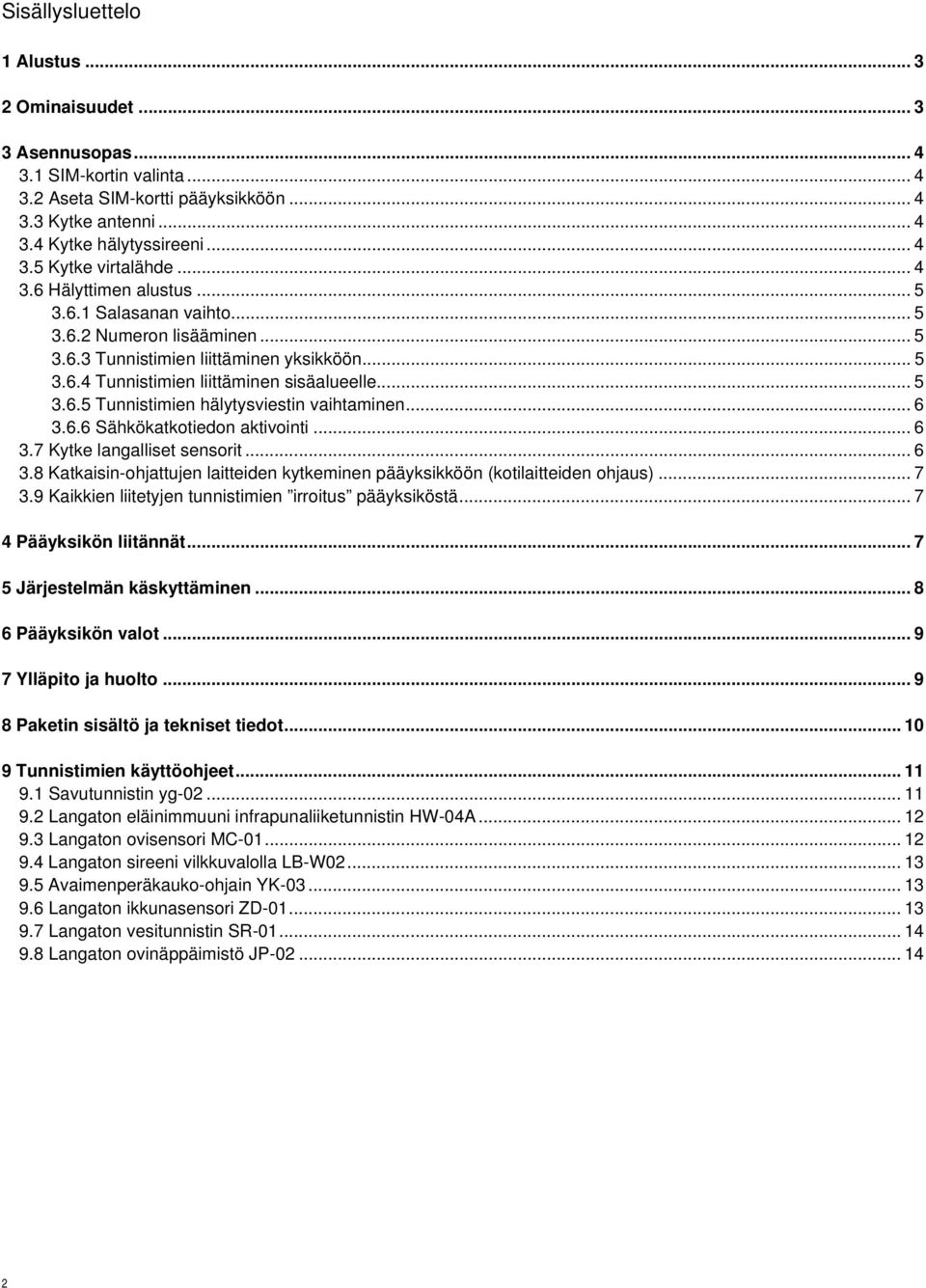 .. 6 3.6.6 Sähkökatkotiedon aktivointi... 6 3.7 Kytke langalliset sensorit... 6 3.8 Katkaisin-ohjattujen laitteiden kytkeminen pääyksikköön (kotilaitteiden ohjaus)... 7 3.