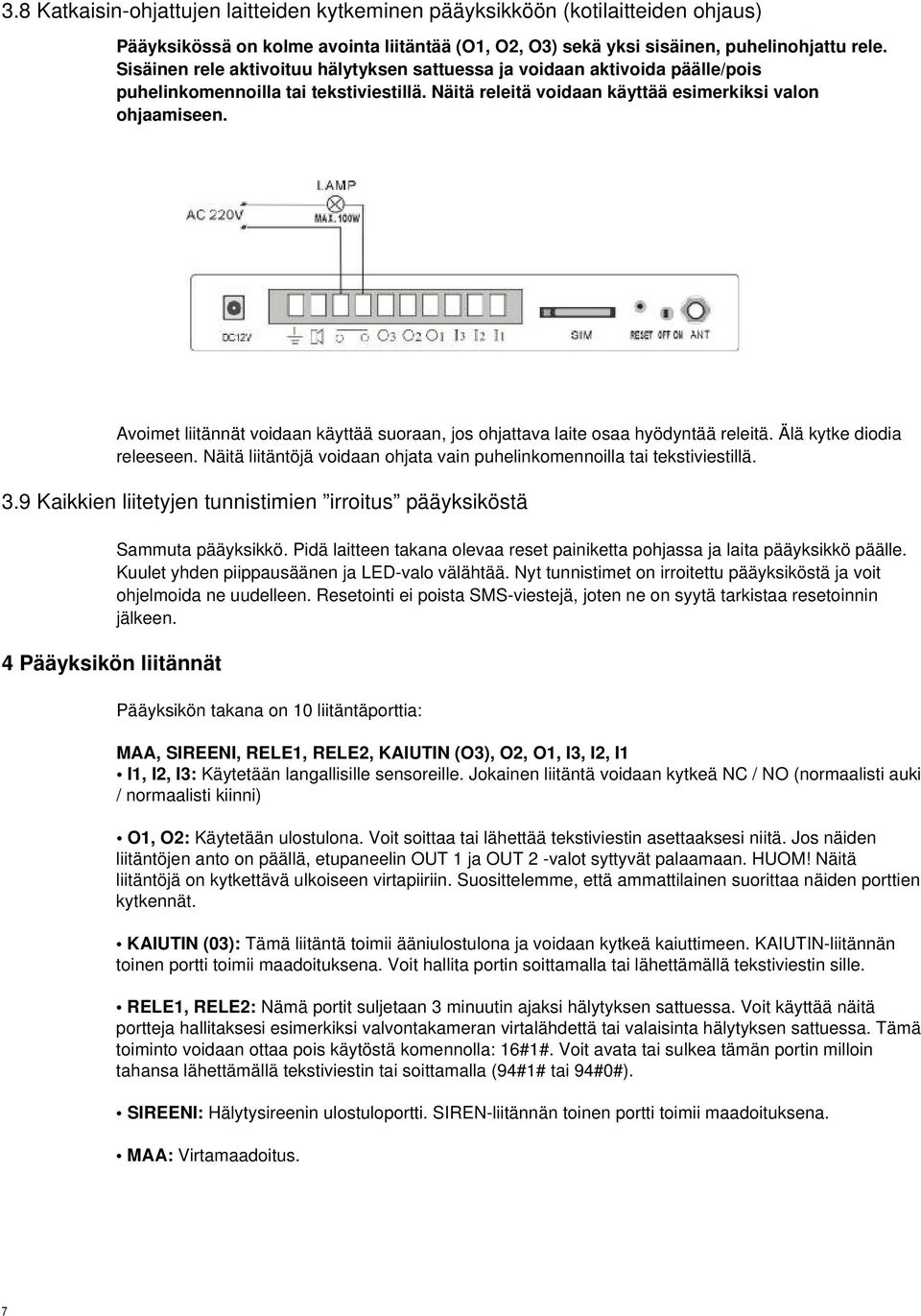 Avoimet liitännät voidaan käyttää suoraan, jos ohjattava laite osaa hyödyntää releitä. Älä kytke diodia releeseen. Näitä liitäntöjä voidaan ohjata vain puhelinkomennoilla tai tekstiviestillä. 3.