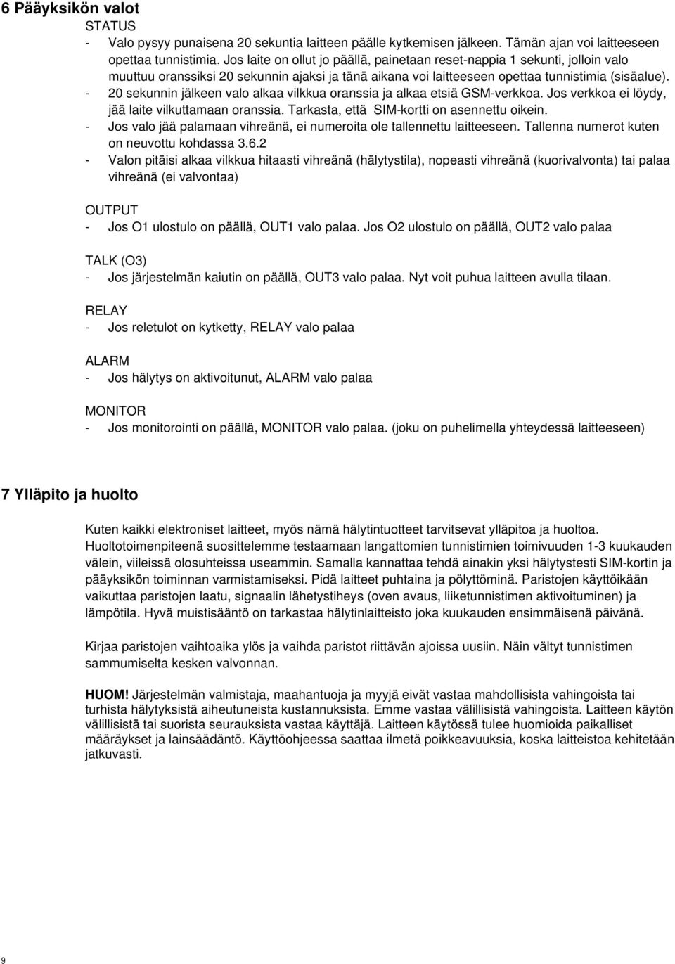 - 20 sekunnin jälkeen valo alkaa vilkkua oranssia ja alkaa etsiä GSM-verkkoa. Jos verkkoa ei löydy, jää laite vilkuttamaan oranssia. Tarkasta, että SIM-kortti on asennettu oikein.