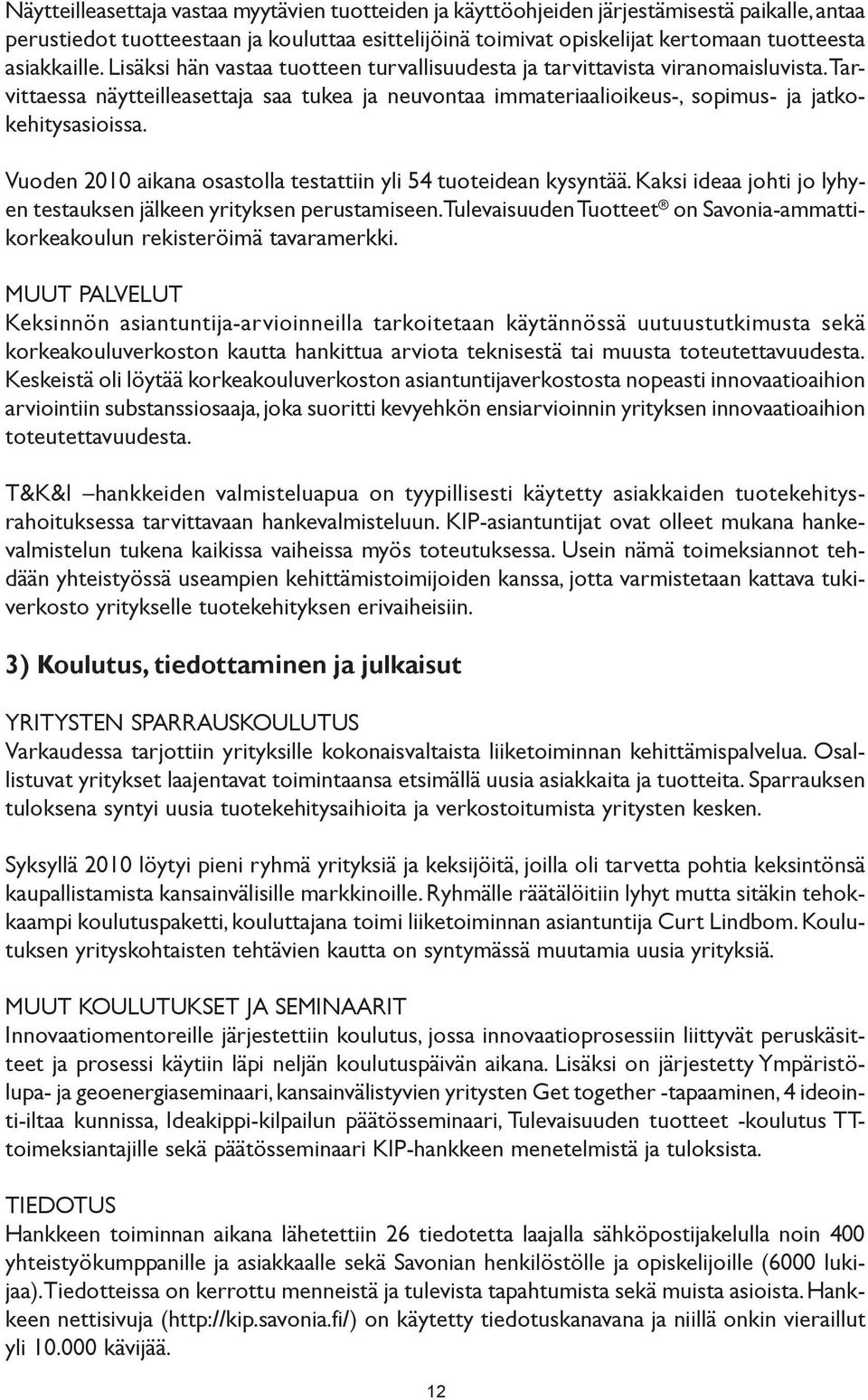 Tarvittaessa näytteilleasettaja saa tukea ja neuvontaa immateriaalioikeus-, sopimus- ja jatkokehitysasioissa. Vuoden 2010 aikana osastolla testattiin yli 54 tuoteidean kysyntää.