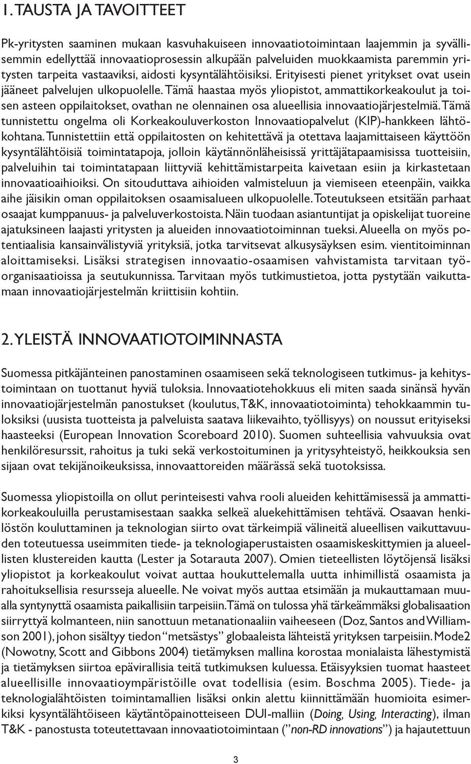 Tämä haastaa myös yliopistot, ammattikorkeakoulut ja toisen asteen oppilaitokset, ovathan ne olennainen osa alueellisia innovaatiojärjestelmiä.