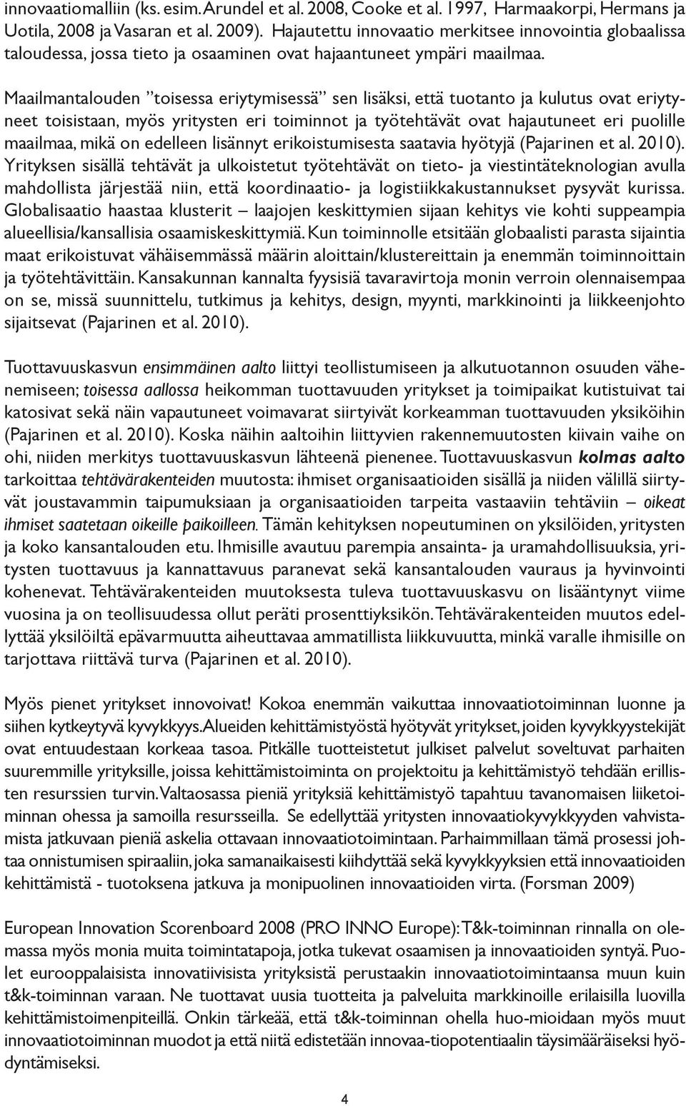 Maailmantalouden toisessa eriytymisessä sen lisäksi, että tuotanto ja kulutus ovat eriytyneet toisistaan, myös yritysten eri toiminnot ja työtehtävät ovat hajautuneet eri puolille maailmaa, mikä on