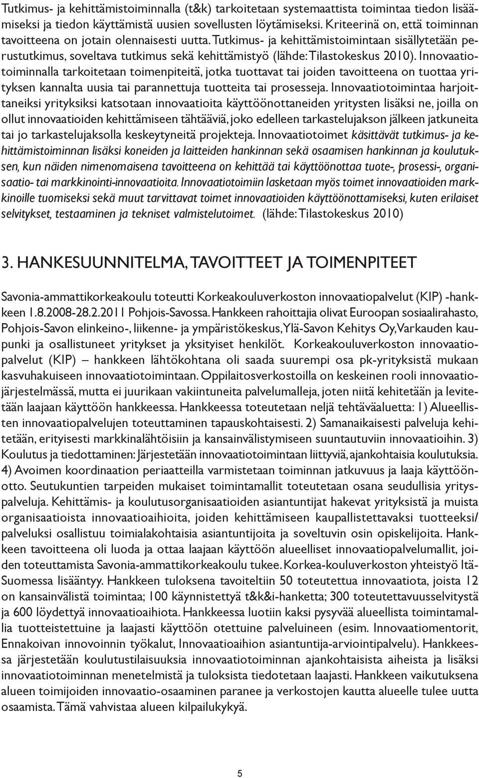 Tutkimus- ja kehittämistoimintaan sisällytetään perustutkimus, soveltava tutkimus sekä kehittämistyö (lähde: Tilastokeskus 2010).