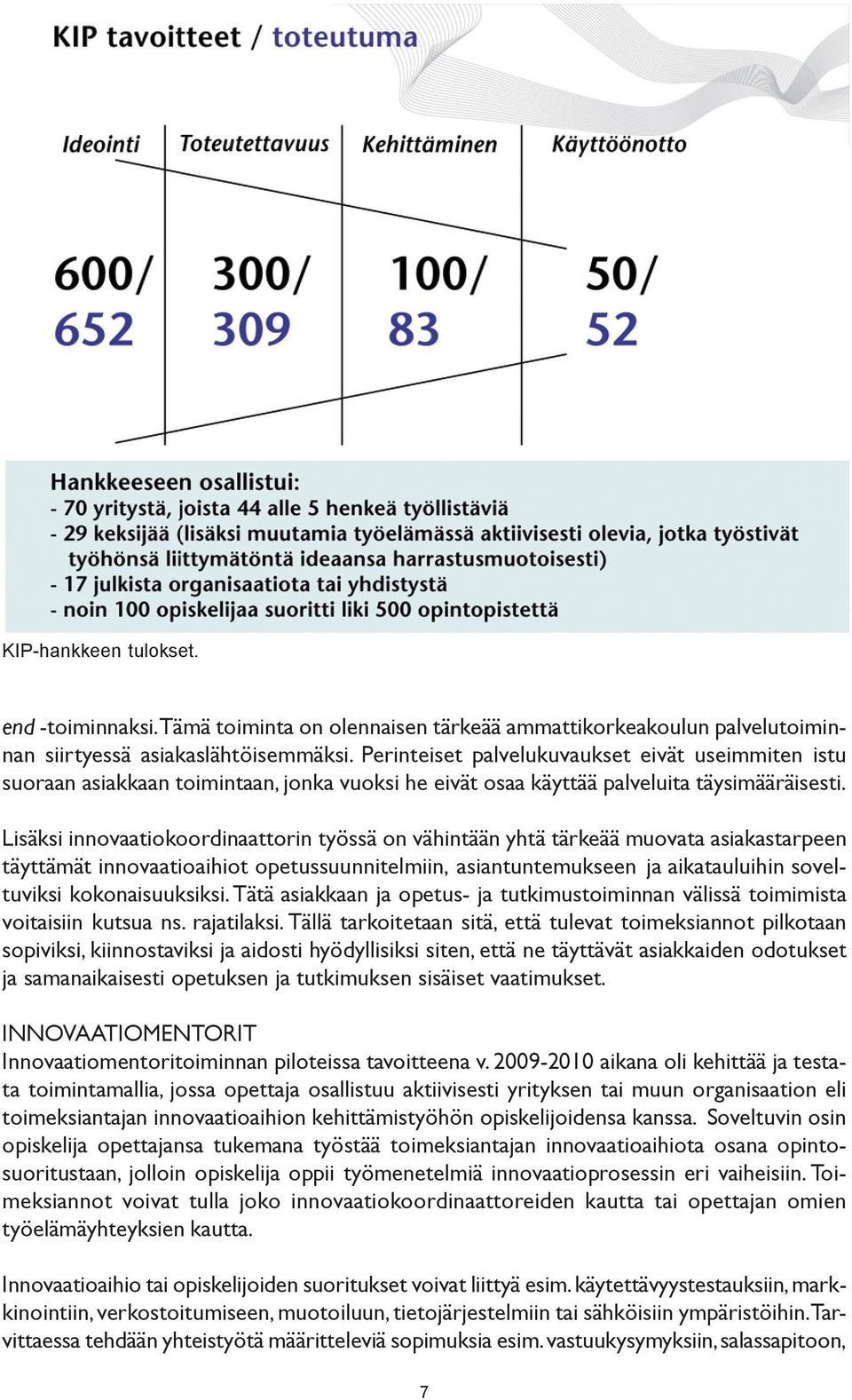 Lisäksi innovaatiokoordinaattorin työssä on vähintään yhtä tärkeää muovata asiakastarpeen täyttämät innovaatioaihiot opetussuunnitelmiin, asiantuntemukseen ja aikatauluihin soveltuviksi