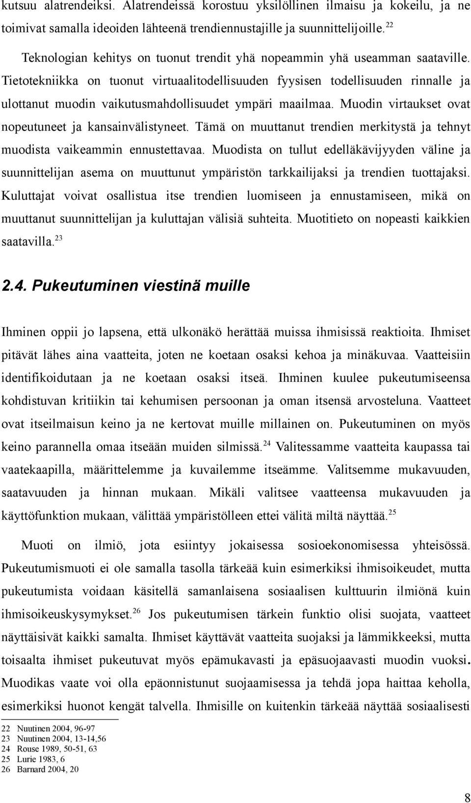 Tietotekniikka on tuonut virtuaalitodellisuuden fyysisen todellisuuden rinnalle ja ulottanut muodin vaikutusmahdollisuudet ympäri maailmaa. Muodin virtaukset ovat nopeutuneet ja kansainvälistyneet.