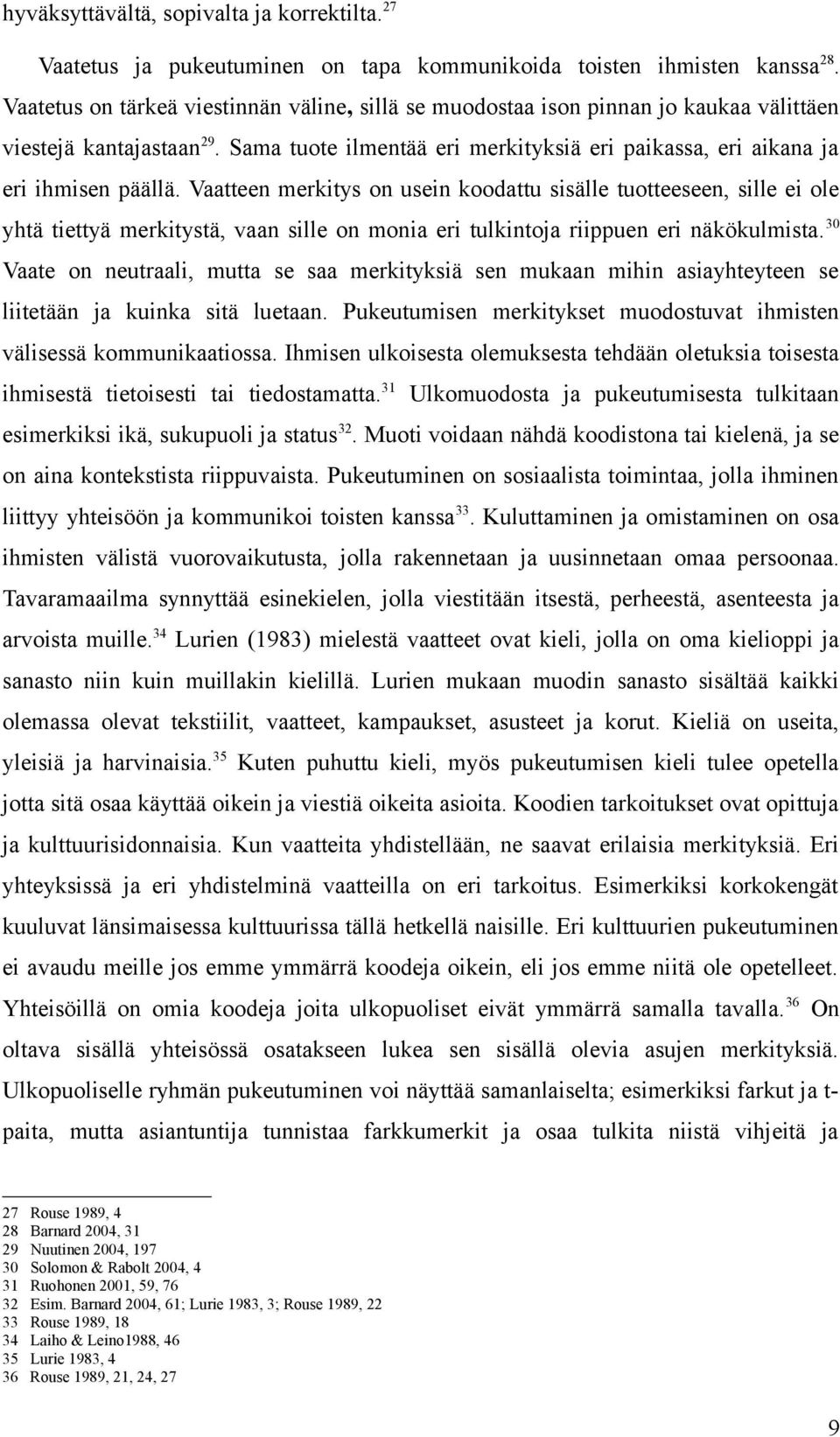 Vaatteen merkitys on usein koodattu sisälle tuotteeseen, sille ei ole yhtä tiettyä merkitystä, vaan sille on monia eri tulkintoja riippuen eri näkökulmista.