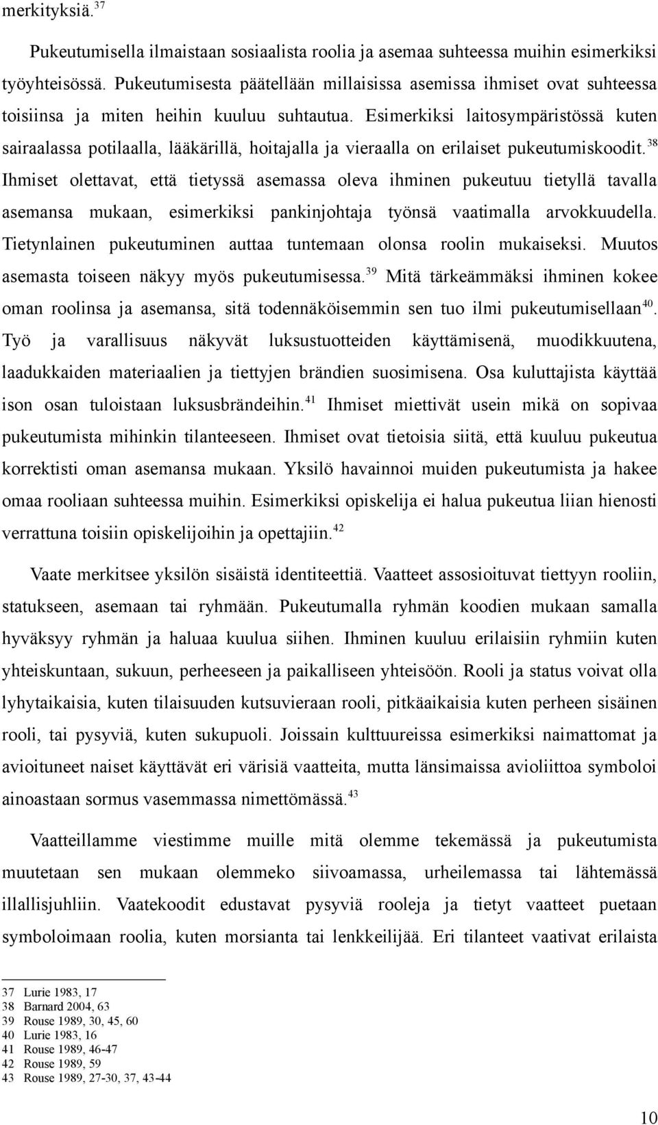 Esimerkiksi laitosympäristössä kuten sairaalassa potilaalla, lääkärillä, hoitajalla ja vieraalla on erilaiset pukeutumiskoodit.