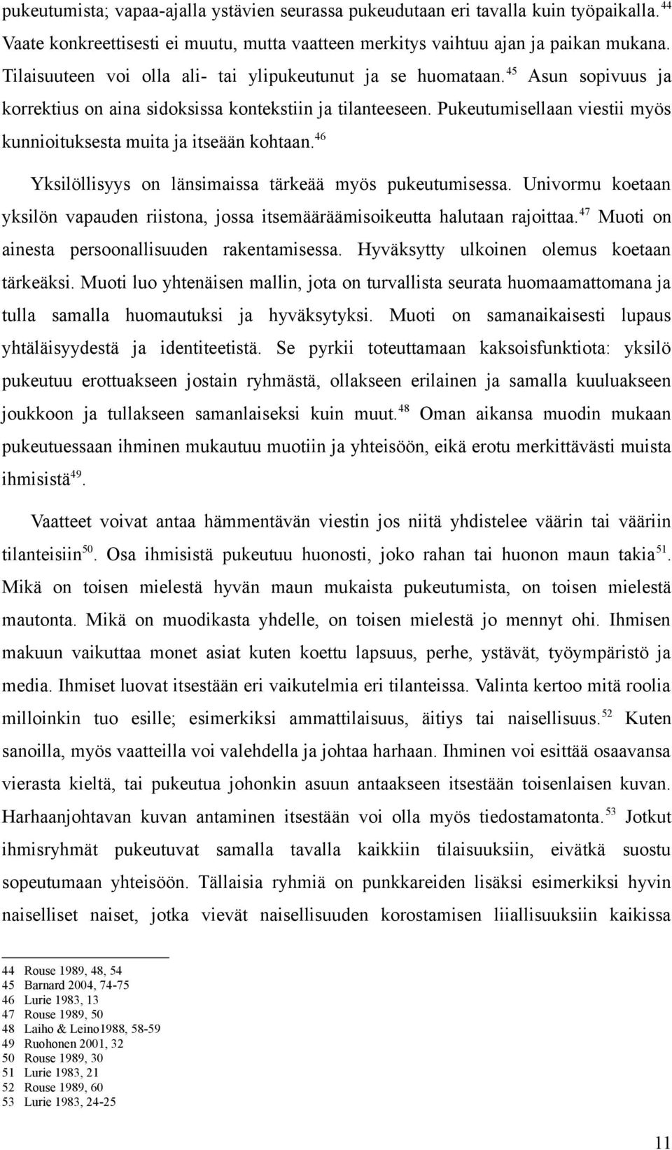 Pukeutumisellaan viestii myös kunnioituksesta muita ja itseään kohtaan.46 Yksilöllisyys on länsimaissa tärkeää myös pukeutumisessa.