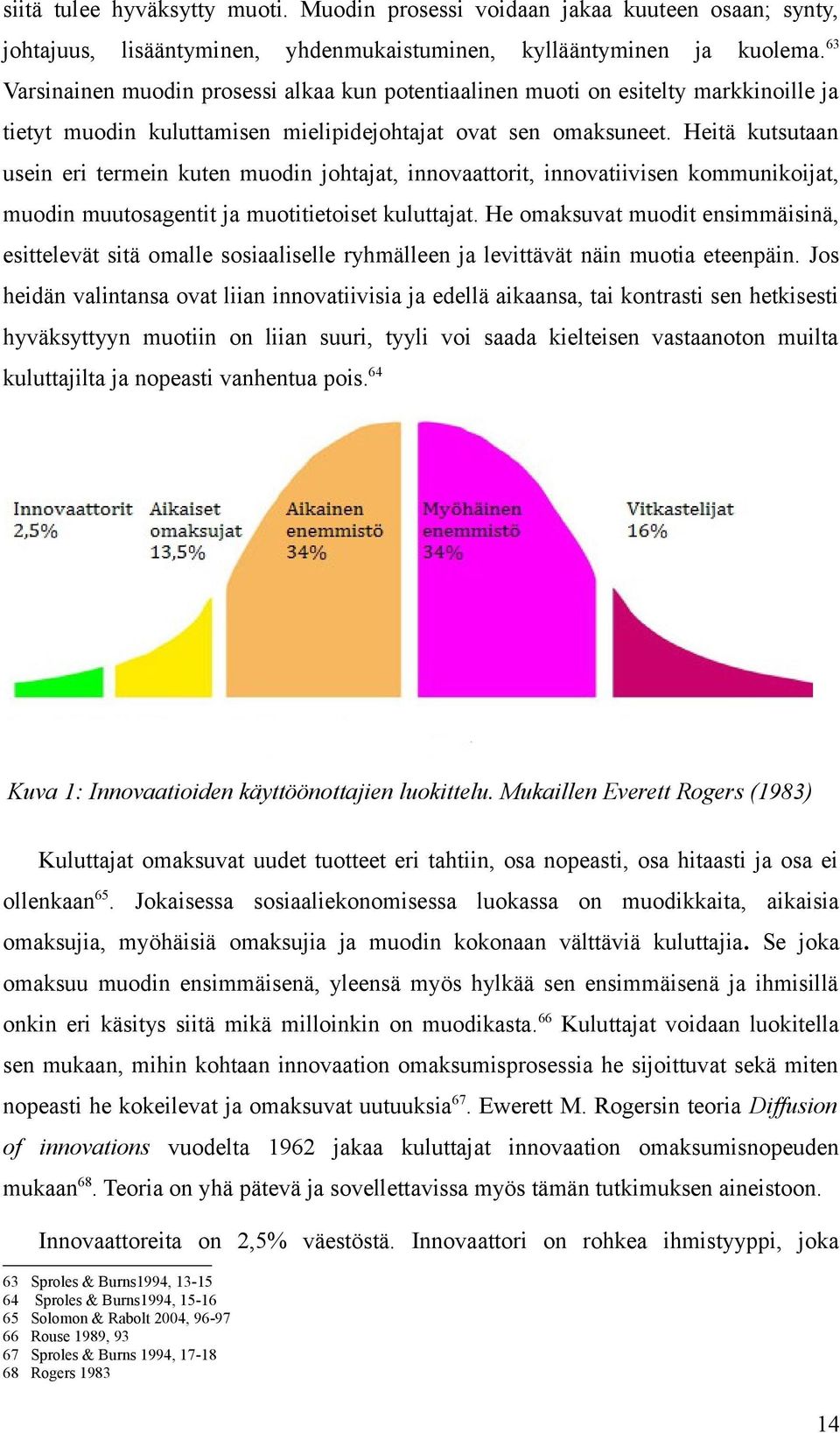 Heitä kutsutaan usein eri termein kuten muodin johtajat, innovaattorit, innovatiivisen kommunikoijat, muodin muutosagentit ja muotitietoiset kuluttajat.