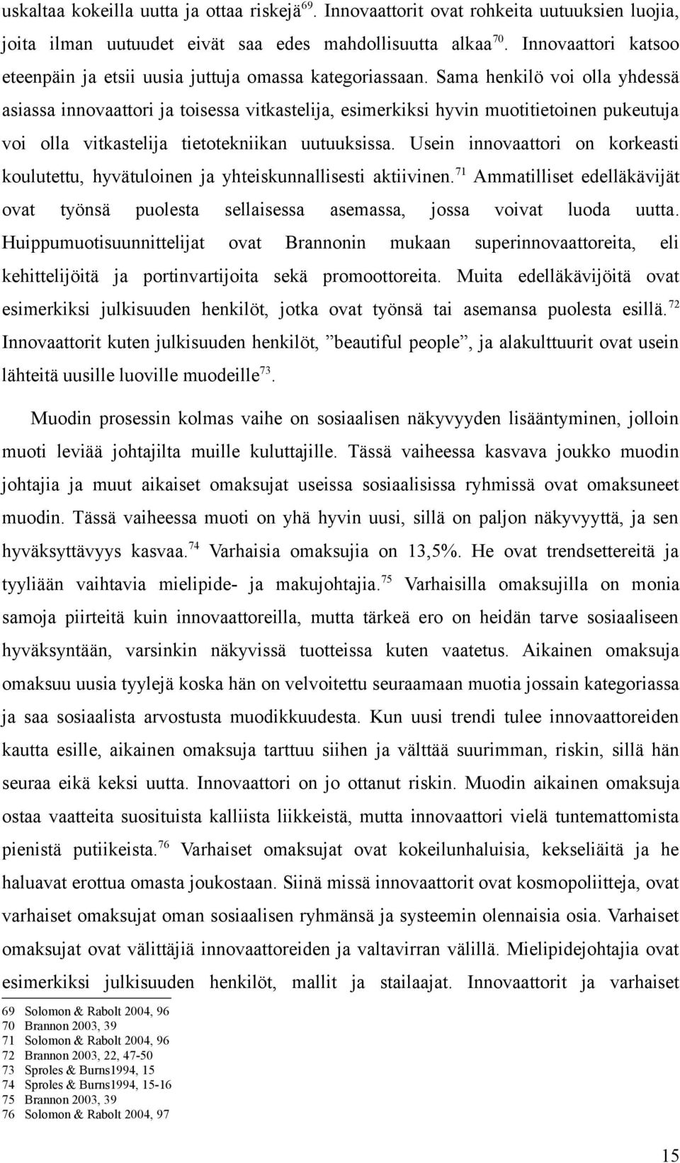 Sama henkilö voi olla yhdessä asiassa innovaattori ja toisessa vitkastelija, esimerkiksi hyvin muotitietoinen pukeutuja voi olla vitkastelija tietotekniikan uutuuksissa.