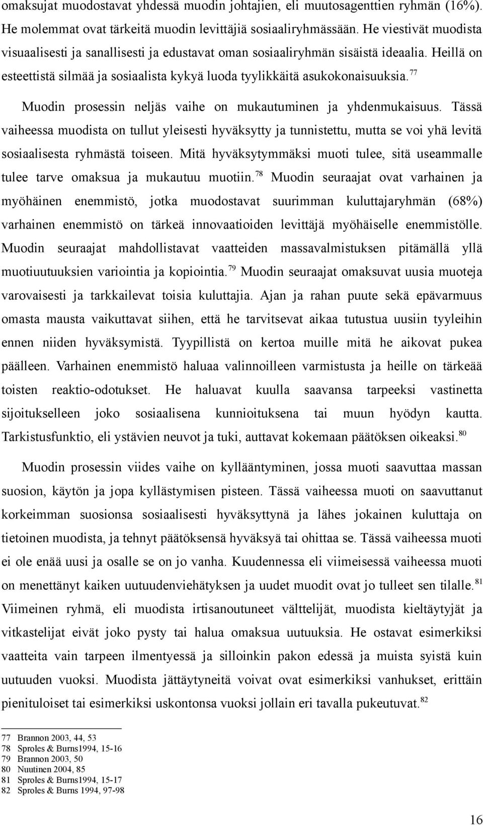 77 Muodin prosessin neljäs vaihe on mukautuminen ja yhdenmukaisuus. Tässä vaiheessa muodista on tullut yleisesti hyväksytty ja tunnistettu, mutta se voi yhä levitä sosiaalisesta ryhmästä toiseen.