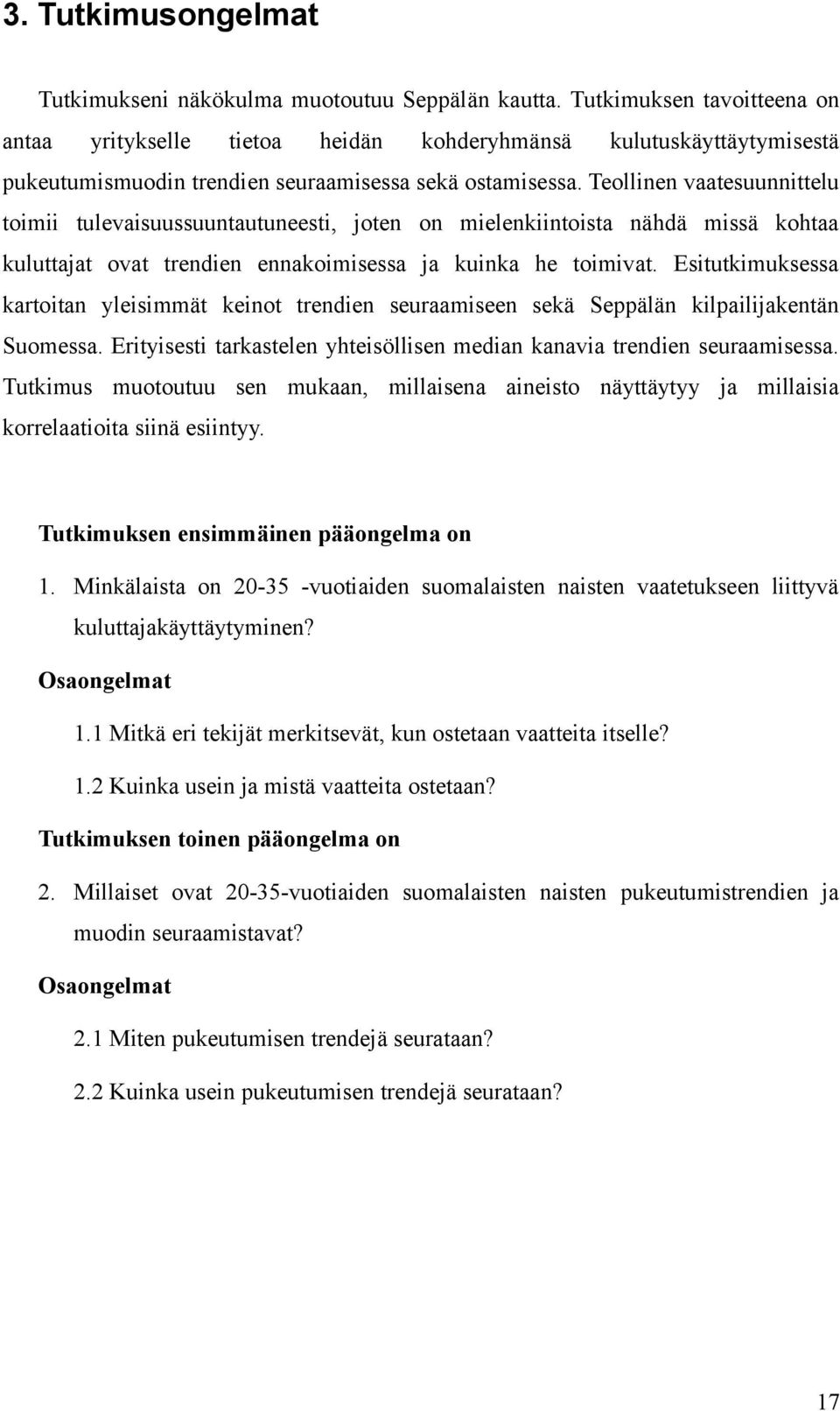 Teollinen vaatesuunnittelu toimii tulevaisuussuuntautuneesti, joten on mielenkiintoista nähdä missä kohtaa kuluttajat ovat trendien ennakoimisessa ja kuinka he toimivat.