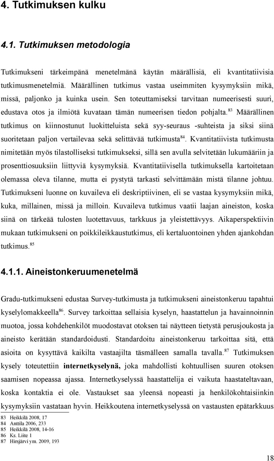 Sen toteuttamiseksi tarvitaan numeerisesti suuri, edustava otos ja ilmiötä kuvataan tämän numeerisen tiedon pohjalta.