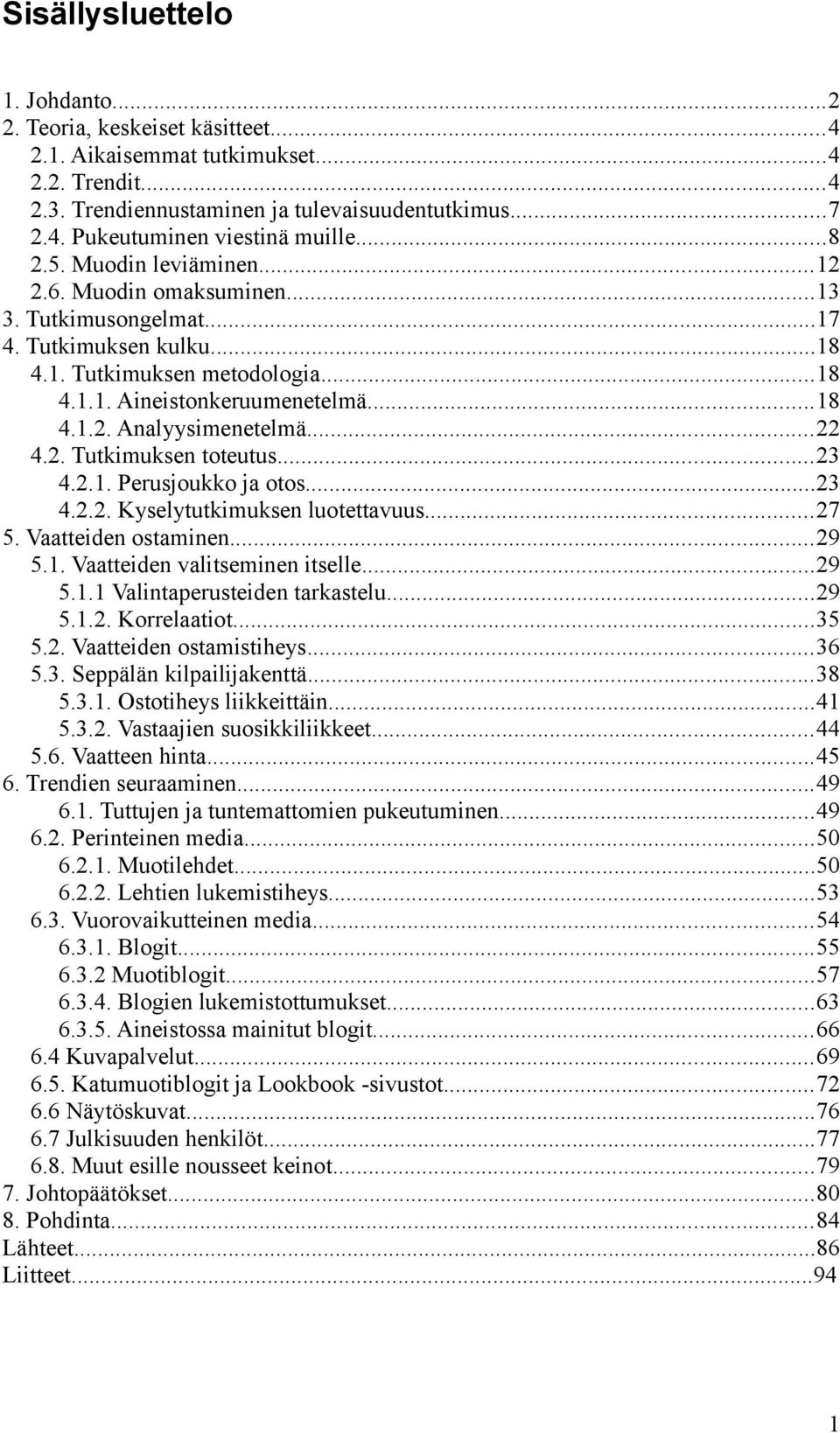 ..22 4.2. Tutkimuksen toteutus...23 4.2.1. Perusjoukko ja otos...23 4.2.2. Kyselytutkimuksen luotettavuus...27 5. Vaatteiden ostaminen...29 5.1. Vaatteiden valitseminen itselle...29 5.1.1 Valintaperusteiden tarkastelu.