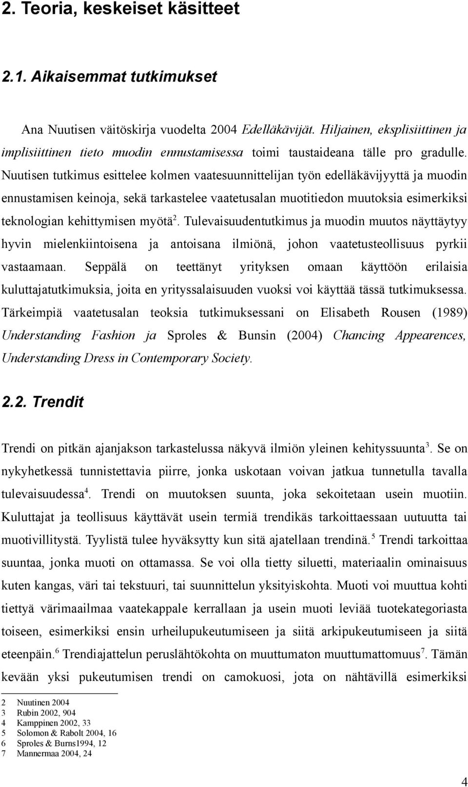 Nuutisen tutkimus esittelee kolmen vaatesuunnittelijan työn edelläkävijyyttä ja muodin ennustamisen keinoja, sekä tarkastelee vaatetusalan muotitiedon muutoksia esimerkiksi teknologian kehittymisen