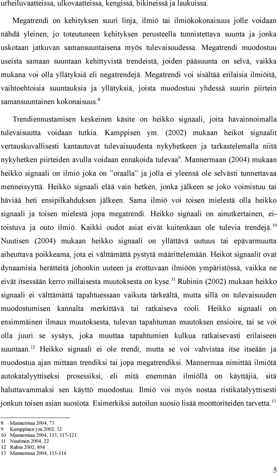 myös tulevaisuudessa. Megatrendi muodostuu useista samaan suuntaan kehittyvistä trendeistä, joiden pääsuunta on selvä, vaikka mukana voi olla yllätyksiä eli negatrendejä.