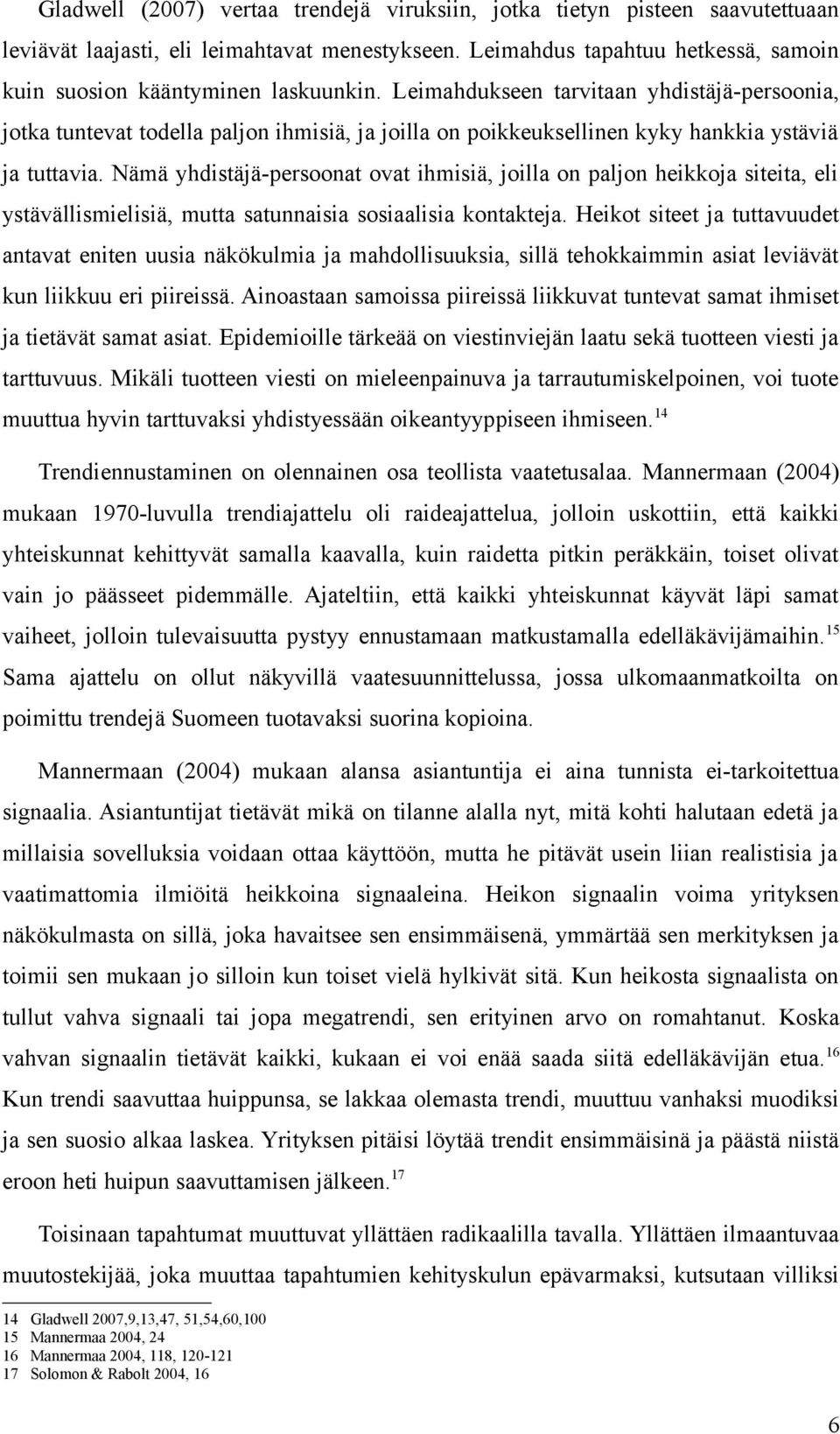 Nämä yhdistäjä-persoonat ovat ihmisiä, joilla on paljon heikkoja siteita, eli ystävällismielisiä, mutta satunnaisia sosiaalisia kontakteja.