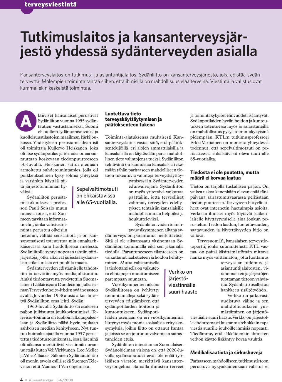 Viestintä ja valistus ovat kummallekin keskeistä toimintaa. A ktiiviset kansalaiset perustivat Sydänliiton vuonna 1955 sydäntautien vastustamiseksi.