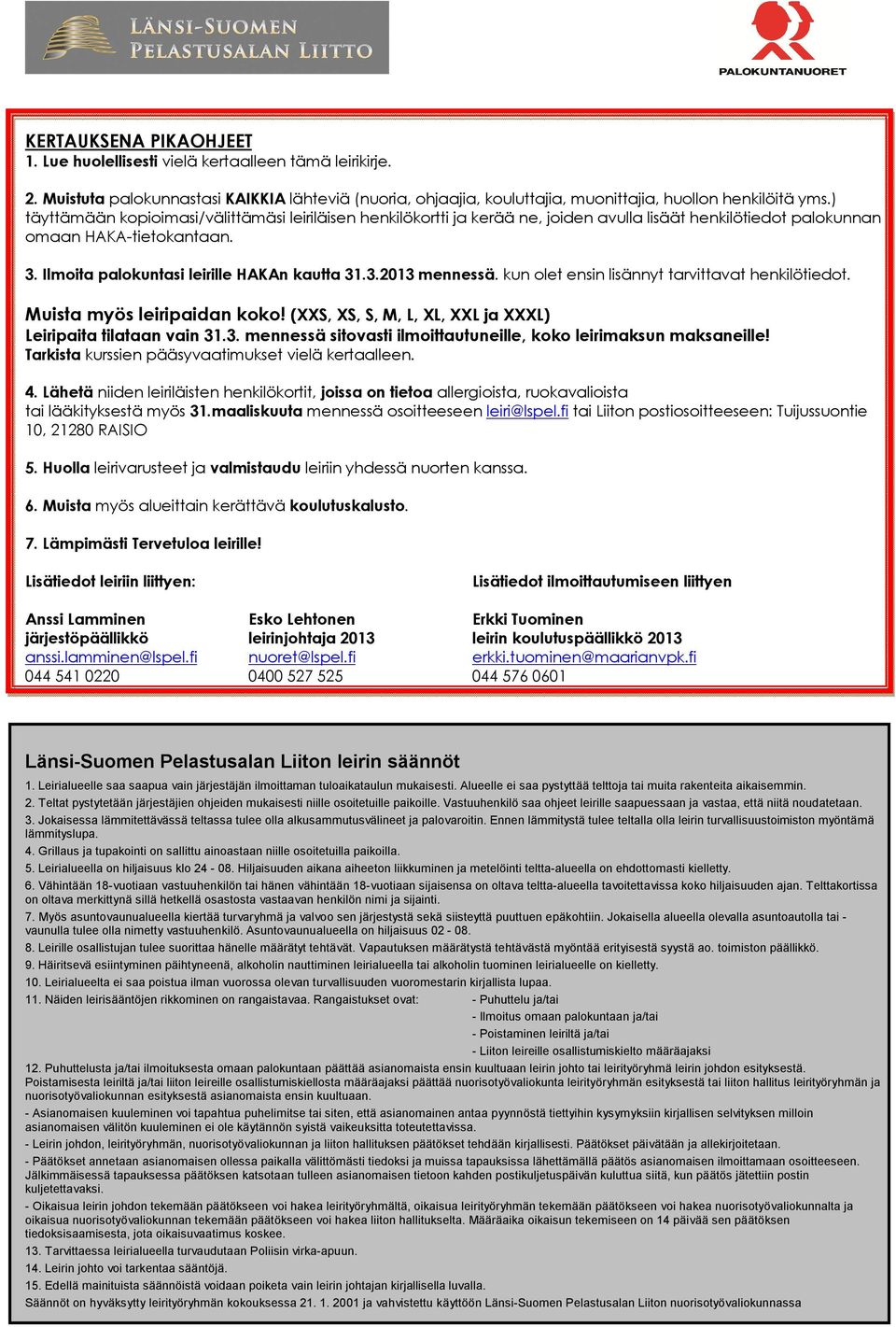 kun olet ensin lisännyt tarvittavat henkilötiedot. Muista myös leiripaidan koko! (XXS, XS, S, M, L, XL, XXL ja XXXL) Leiripaita tilataan vain 31