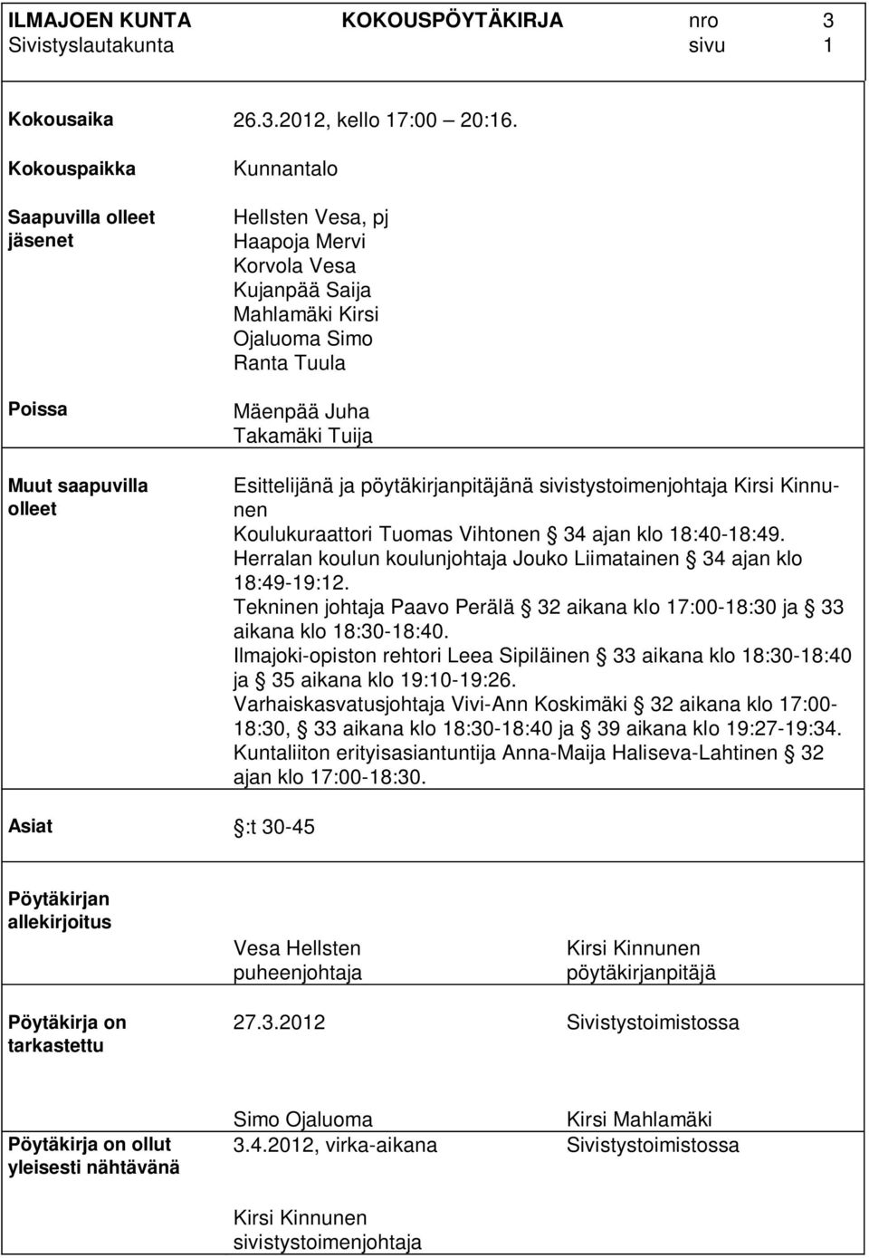 Takamäki Tuija Esittelijänä ja pöytäkirjanpitäjänä sivistystoimenjohtaja Kirsi Kinnunen Koulukuraattori Tuomas Vihtonen 34 ajan klo 18:40-18:49.