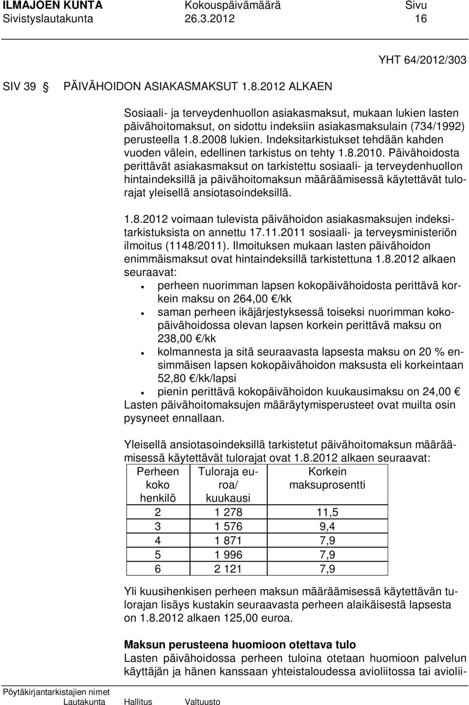 Indeksitarkistukset tehdään kahden vuoden välein, edellinen tarkistus on tehty 1.8.2010.