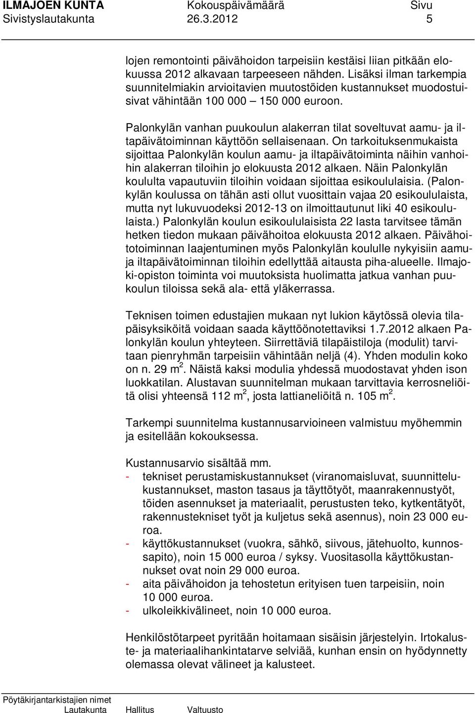 Palonkylän vanhan puukoulun alakerran tilat soveltuvat aamu- ja iltapäivätoiminnan käyttöön sellaisenaan.