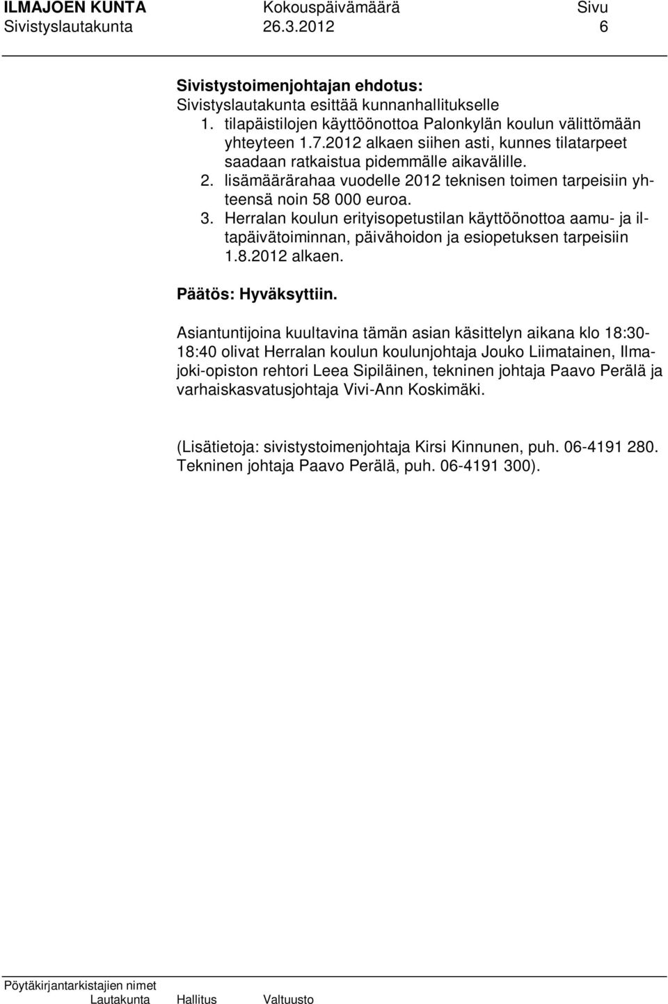 Herralan koulun erityisopetustilan käyttöönottoa aamu- ja iltapäivätoiminnan, päivähoidon ja esiopetuksen tarpeisiin 1.8.2012 alkaen.