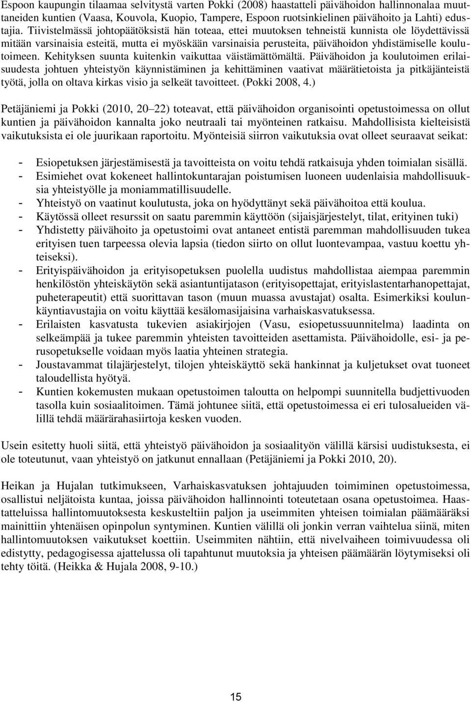 Tiivistelmässä johtopäätöksistä hän toteaa, ettei muutoksen tehneistä kunnista ole löydettävissä mitään varsinaisia esteitä, mutta ei myöskään varsinaisia perusteita, päivähoidon yhdistämiselle