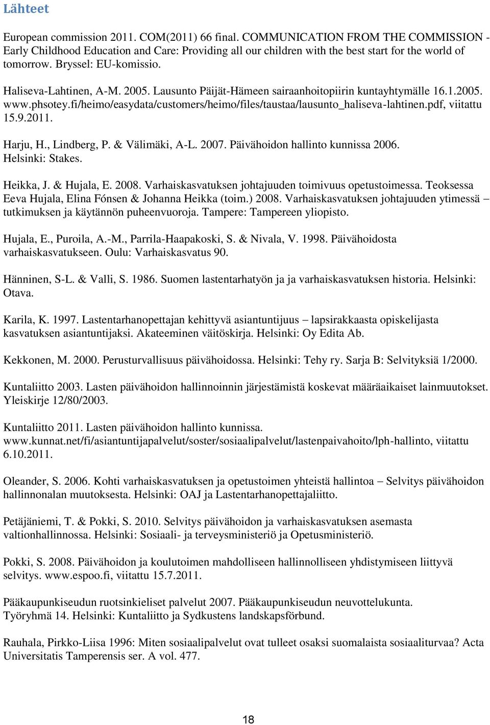 fi/heimo/easydata/customers/heimo/files/taustaa/lausunto_haliseva-lahtinen.pdf, viitattu 15.9.2011. Harju, H., Lindberg, P. & Välimäki, A-L. 2007. Päivähoidon hallinto kunnissa 2006. Helsinki: Stakes.