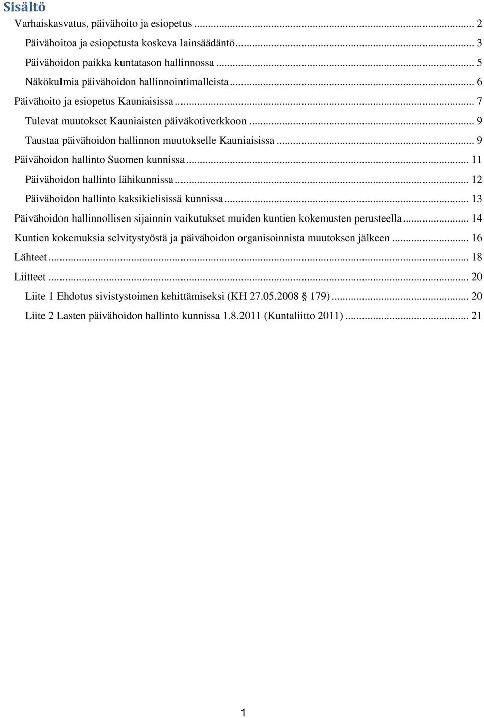 .. 11 Päivähoidon hallinto lähikunnissa... 12 Päivähoidon hallinto kaksikielisissä kunnissa... 13 Päivähoidon hallinnollisen sijainnin vaikutukset muiden kuntien kokemusten perusteella.