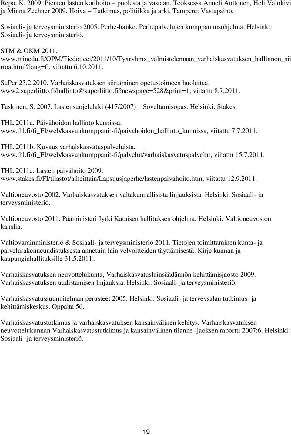 fi/opm/tiedotteet/2011/10/tyxryhmx_valmistelemaan_varhaiskasvatuksen_hallinnon_sii rtoa.html?lang=fi, viitattu 6.10.2011. SuPer 23.2.2010. Varhaiskasvatuksen siirtäminen opetustoimeen huolettaa. www2.