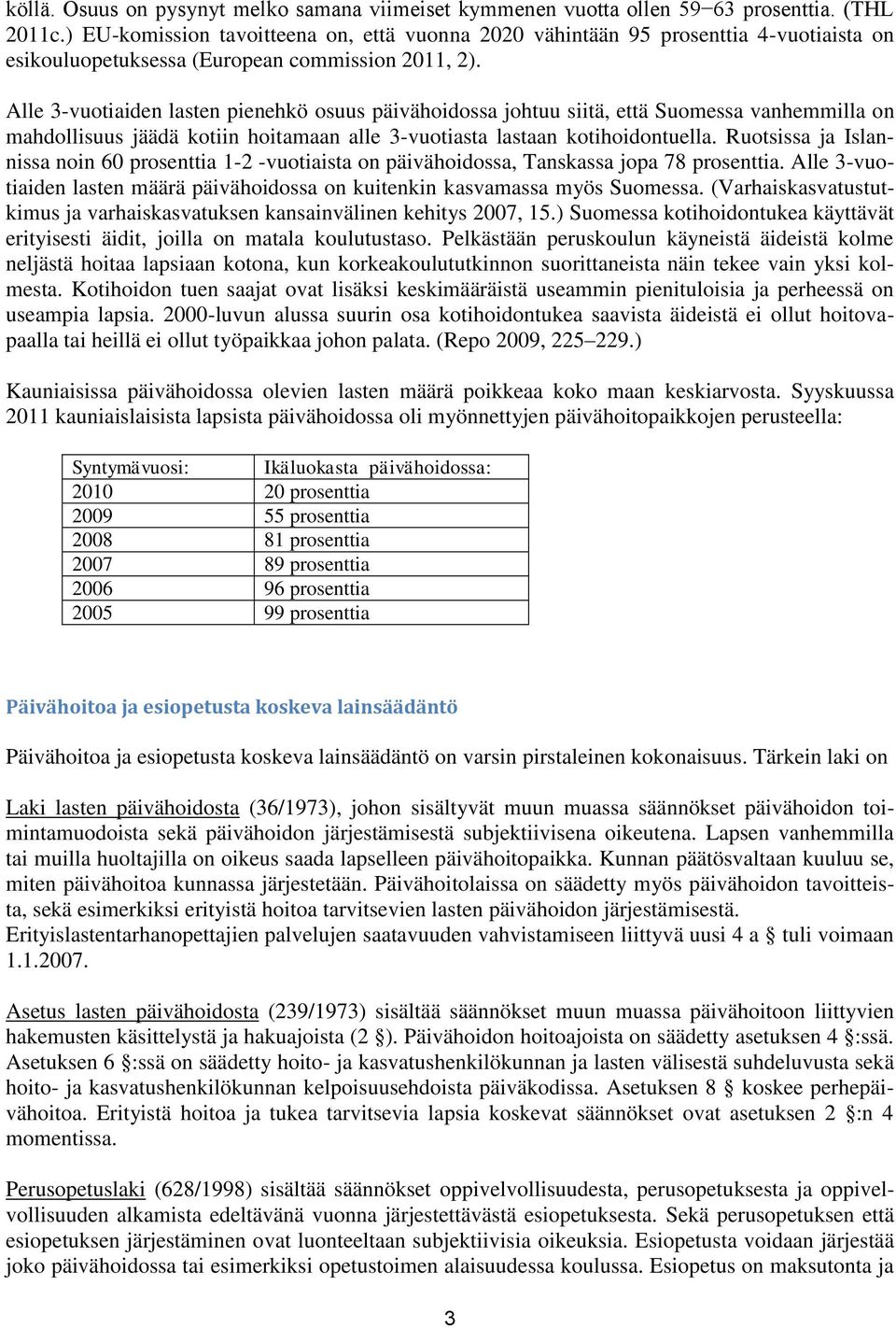 Alle 3-vuotiaiden lasten pienehkö osuus päivähoidossa johtuu siitä, että Suomessa vanhemmilla on mahdollisuus jäädä kotiin hoitamaan alle 3-vuotiasta lastaan kotihoidontuella.