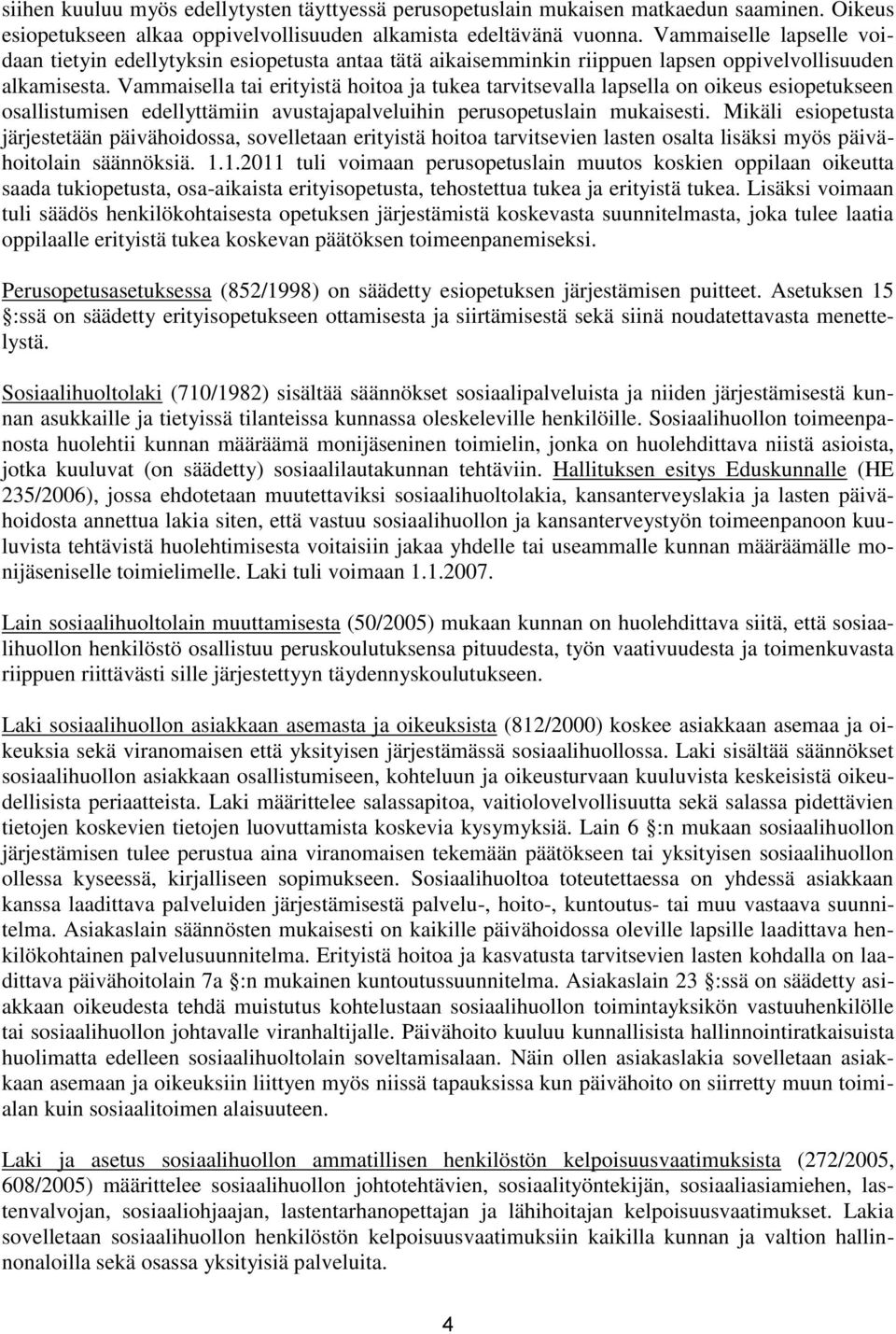 Vammaisella tai erityistä hoitoa ja tukea tarvitsevalla lapsella on oikeus esiopetukseen osallistumisen edellyttämiin avustajapalveluihin perusopetuslain mukaisesti.